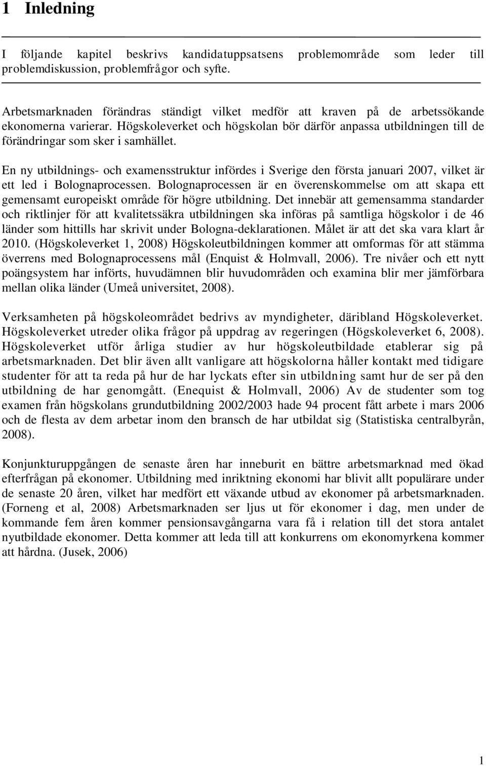 Högskoleverket och högskolan bör därför anpassa utbildningen till de förändringar som sker i samhället.