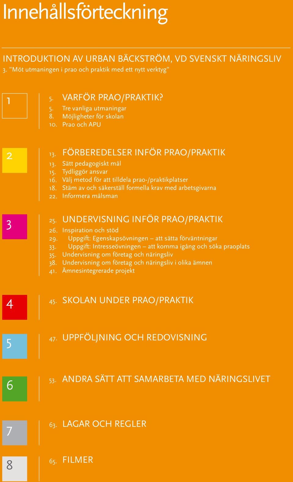 FÖRBEREDELSER INFÖR PRAO/PRAKTIK Sätt pedagogiskt mål Tydliggör ansvar Välj metod för att tilldela prao-/praktikplatser Stäm av och säkerställ formella krav med arbetsgivarna Informera målsman