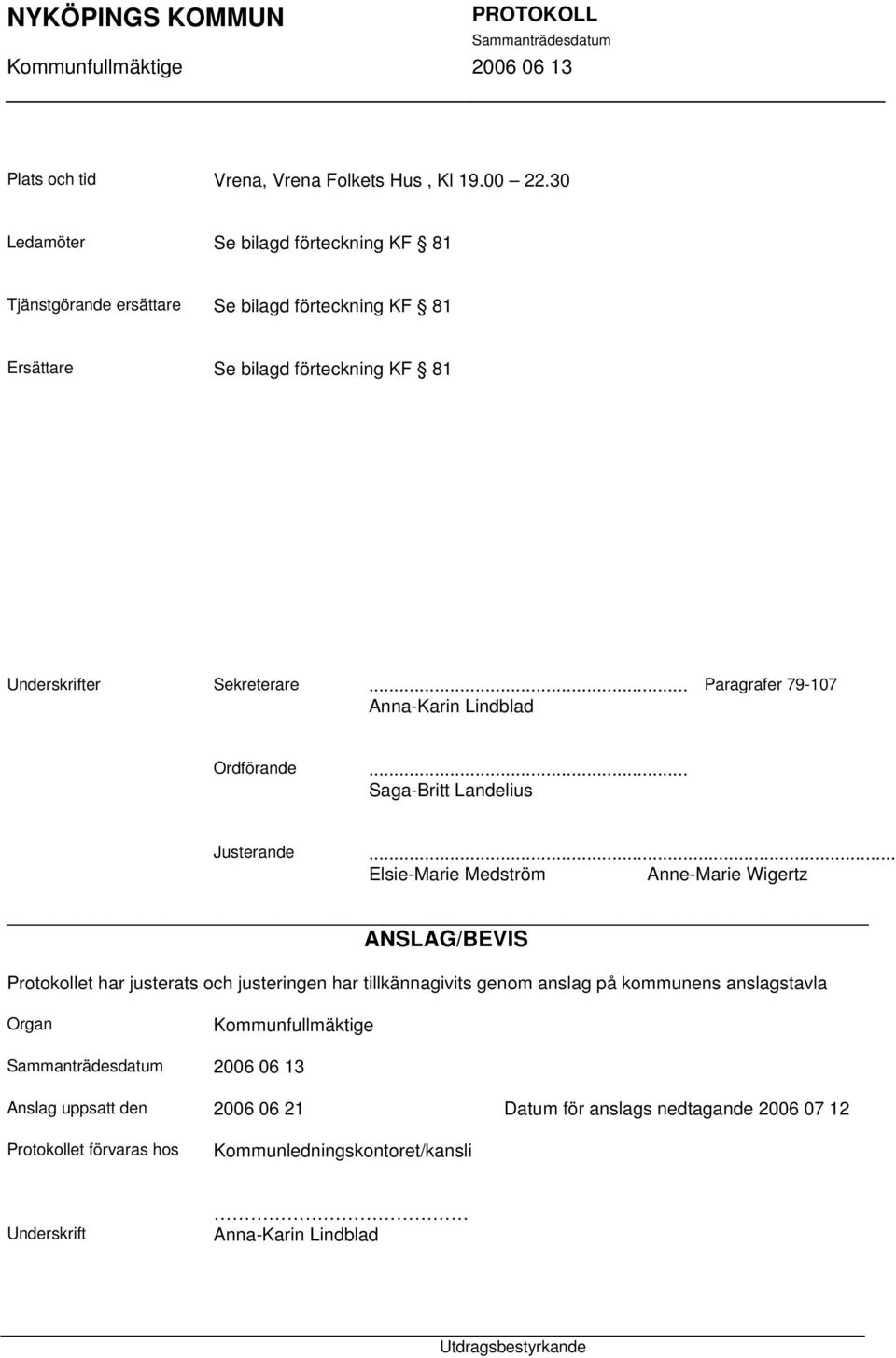 .. Anna-Karin Lindblad Paragrafer 79-107 Ordförande... Saga-Britt Landelius Justerande.