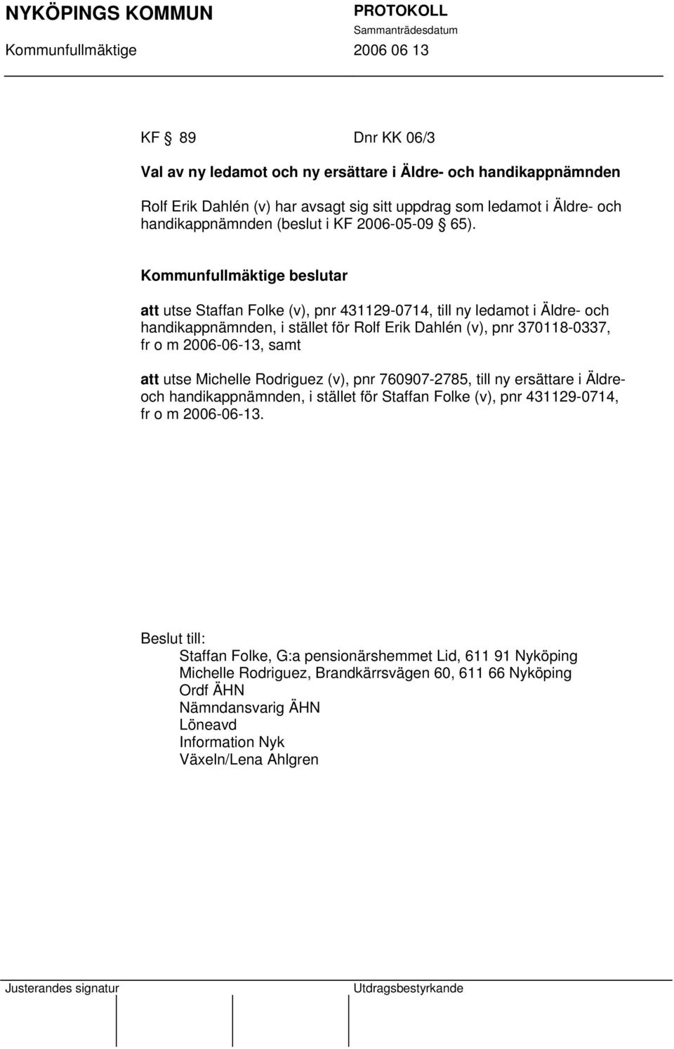 att utse Staffan Folke (v), pnr 431129-0714, till ny ledamot i Äldre- och handikappnämnden, i stället för Rolf Erik Dahlén (v), pnr 370118-0337, fr o m 2006-06-13, samt att utse