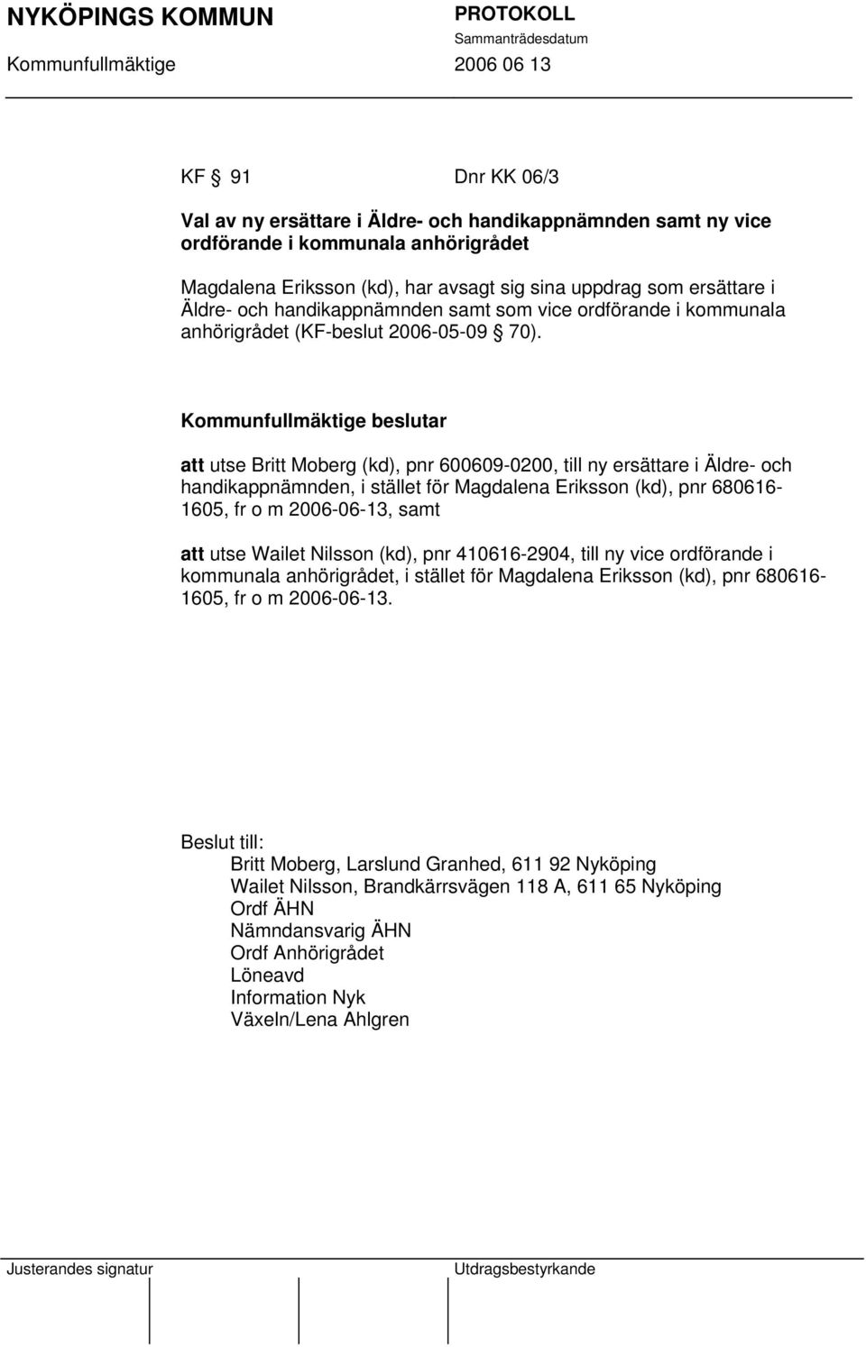 att utse Britt Moberg (kd), pnr 600609-0200, till ny ersättare i Äldre- och handikappnämnden, i stället för Magdalena Eriksson (kd), pnr 680616-1605, fr o m 2006-06-13, samt att utse Wailet Nilsson