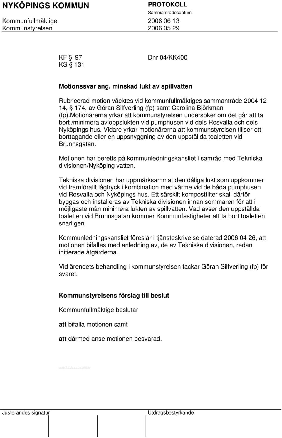 motionärerna yrkar att kommunstyrelsen undersöker om det går att ta bort /minimera avloppslukten vid pumphusen vid dels Rosvalla och dels Nyköpings hus.