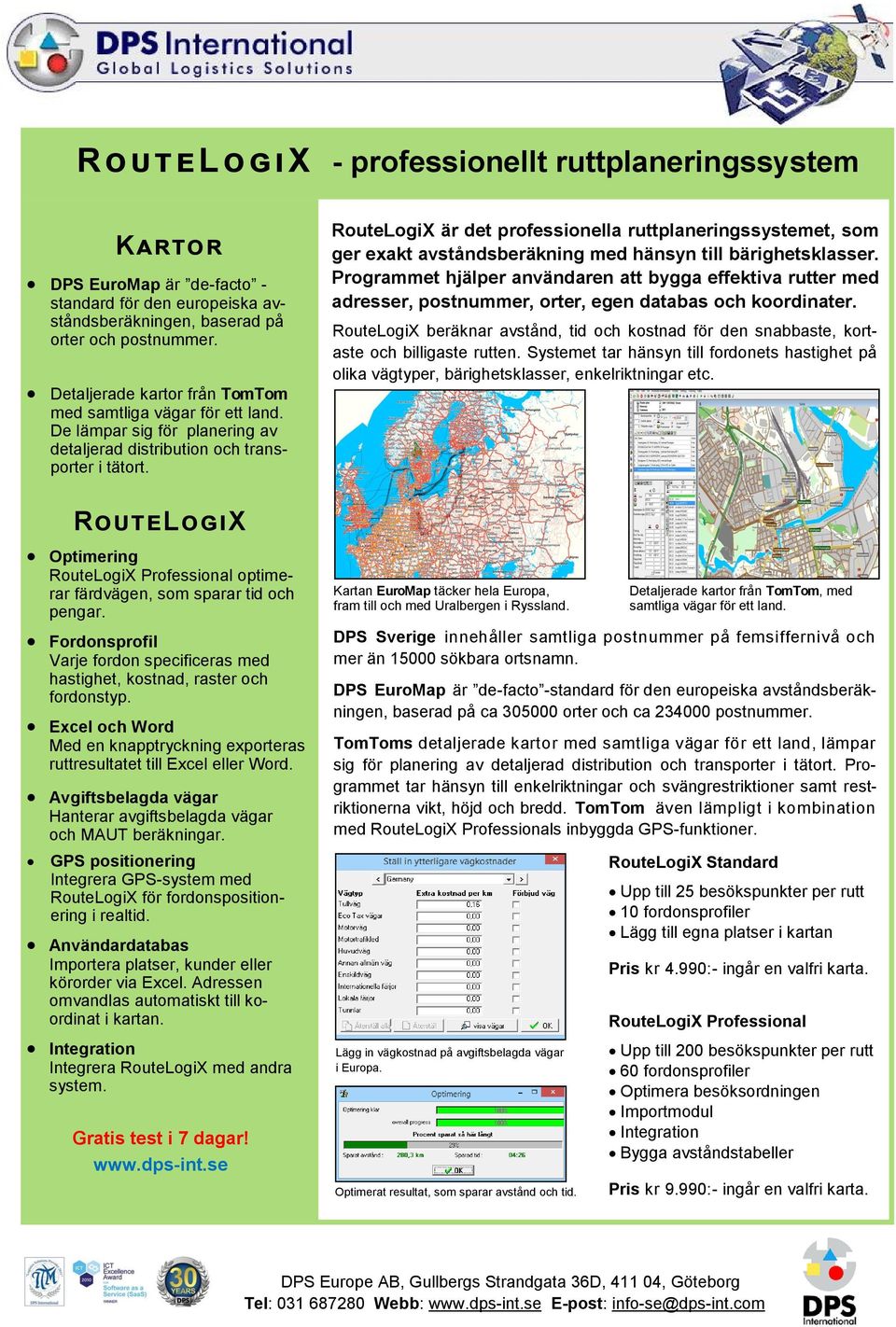 RouteLogiX Optimering RouteLogiX Professional optimerar färdvägen, som sparar tid och pengar. Fordonsprofil Varje fordon specificeras med hastighet, kostnad, raster och fordonstyp.