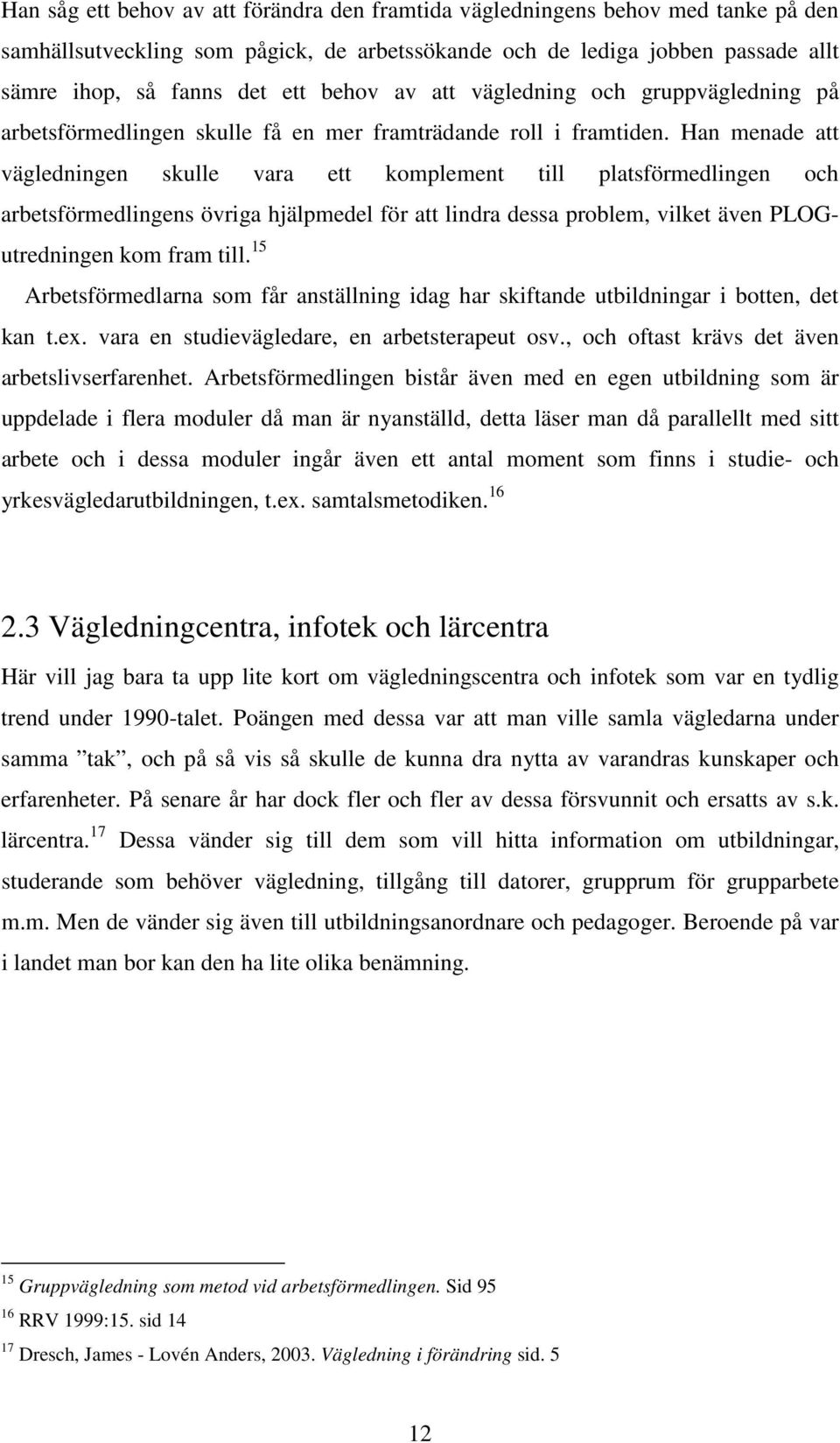 Han menade att vägledningen skulle vara ett komplement till platsförmedlingen och arbetsförmedlingens övriga hjälpmedel för att lindra dessa problem, vilket även PLOGutredningen kom fram till.