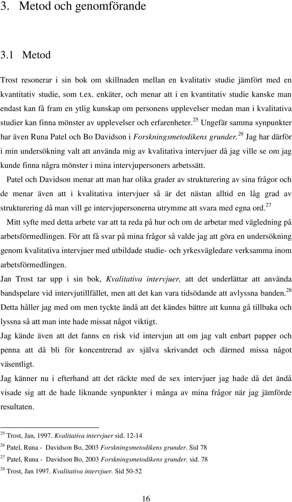 erfarenheter. 25 Ungefär samma synpunkter har även Runa Patel och Bo Davidson i Forskningsmetodikens grunder.