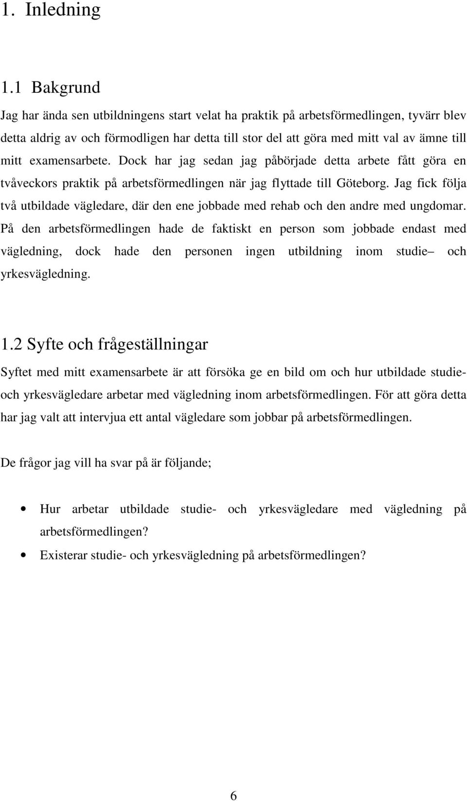 examensarbete. Dock har jag sedan jag påbörjade detta arbete fått göra en tvåveckors praktik på arbetsförmedlingen när jag flyttade till Göteborg.