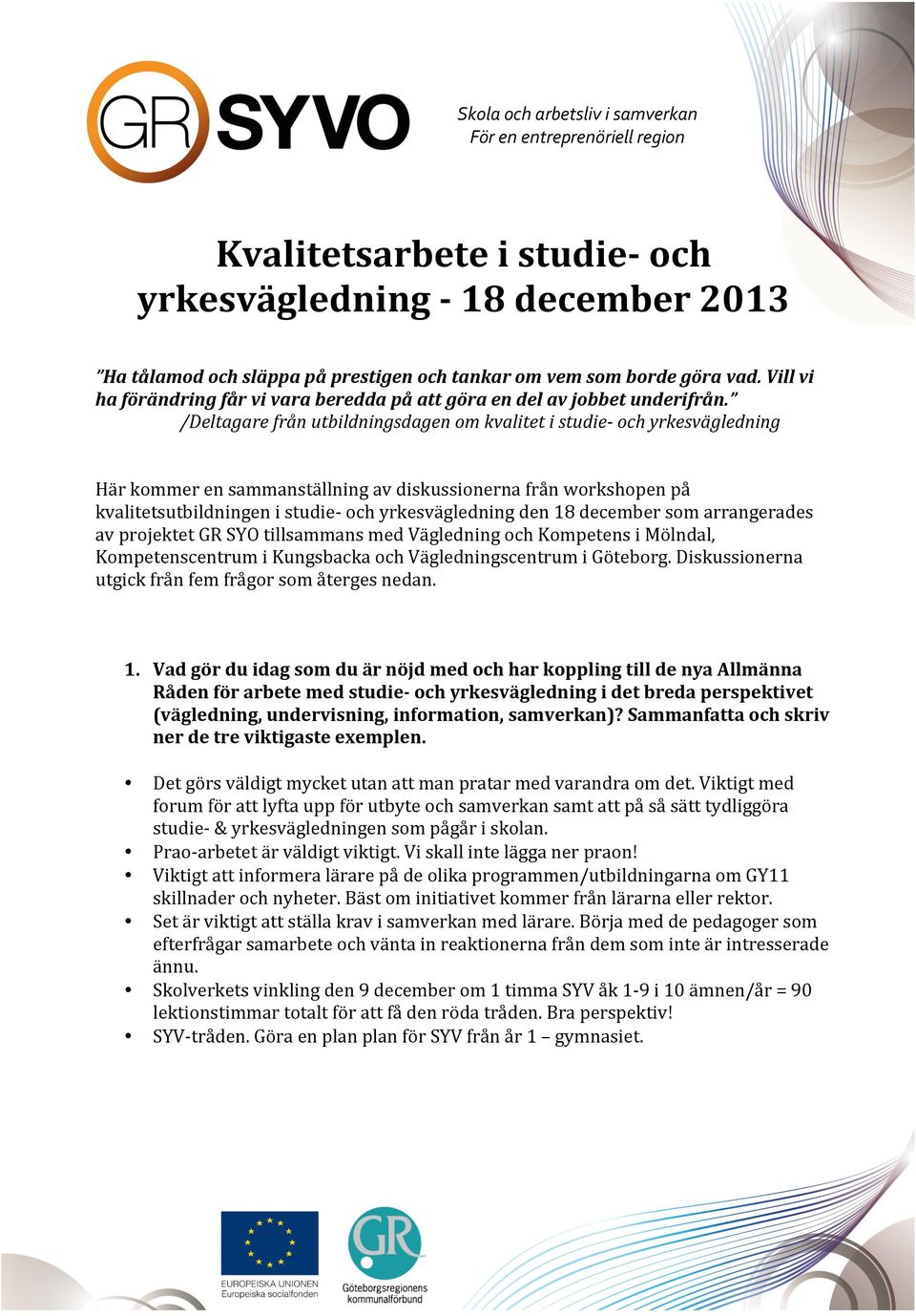 /Deltagare från utbildningsdagen om kvalitet i studie- och yrkesvägledning Här kommer en sammanställning av diskussionerna från workshopen på kvalitetsutbildningen i studie- och yrkesvägledning den