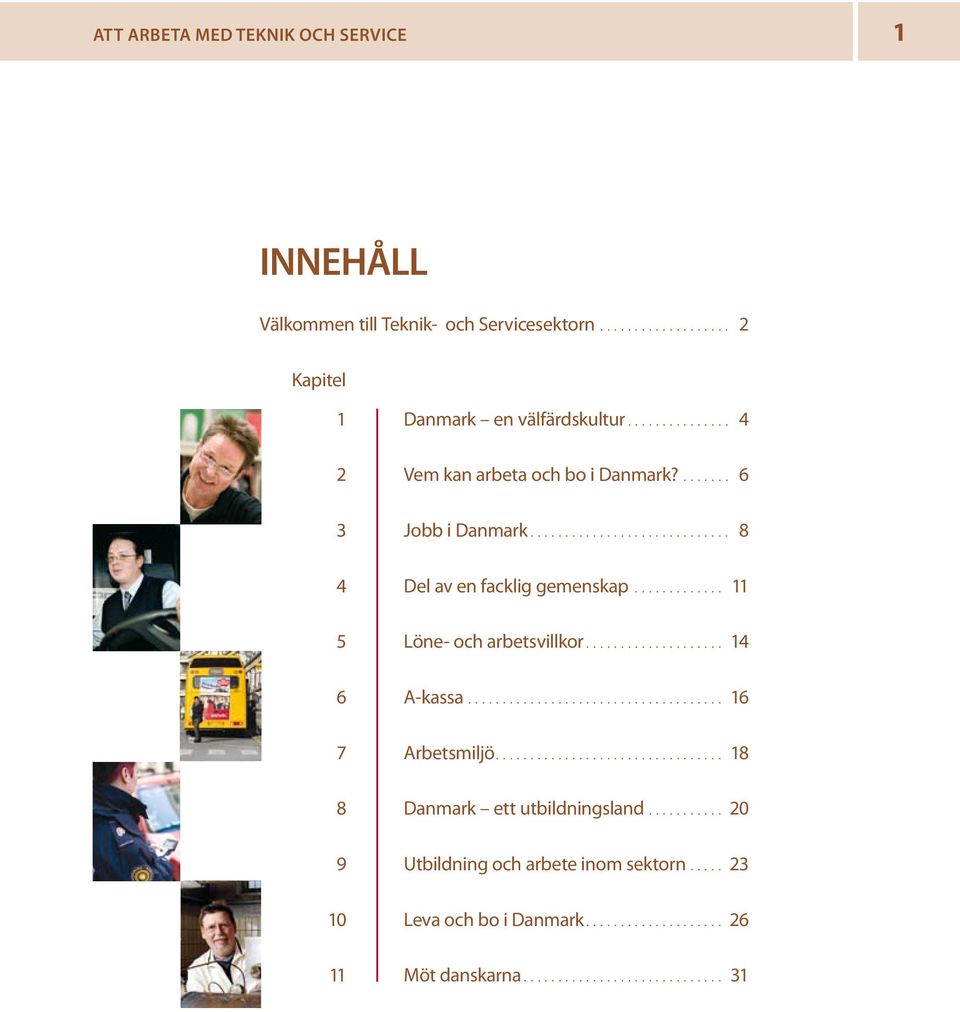 .. 8 4 Del av en facklig gemenskap.... 11 5 Löne- och arbetsvillkor... 14 6 A-kassa... 16 7 Arbetsmiljö.