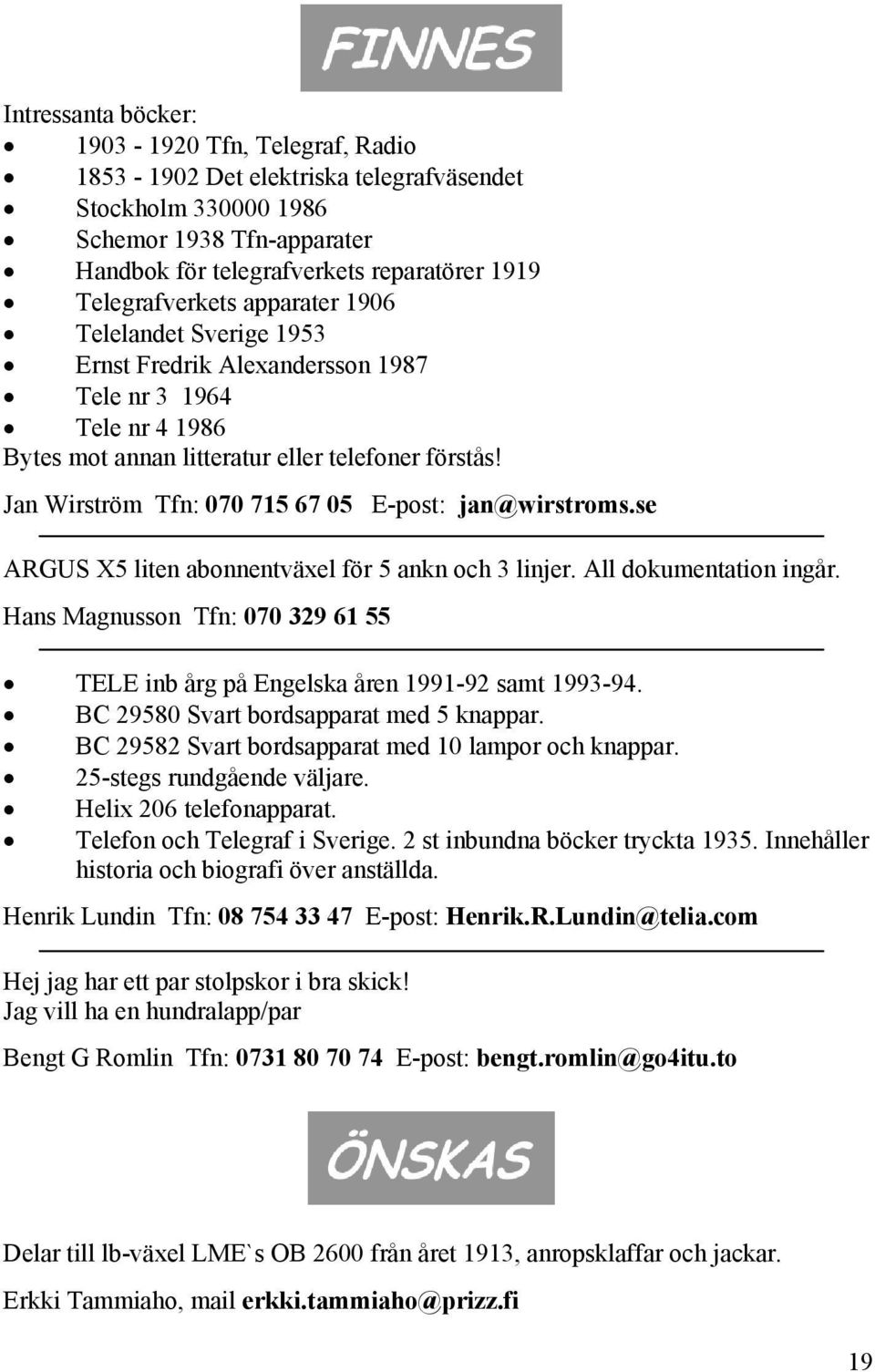 Jan Wirström Tfn: 070 715 67 05 E-post: jan@wirstroms.se ARGUS X5 liten abonnentväxel för 5 ankn och 3 linjer. All dokumentation ingår.