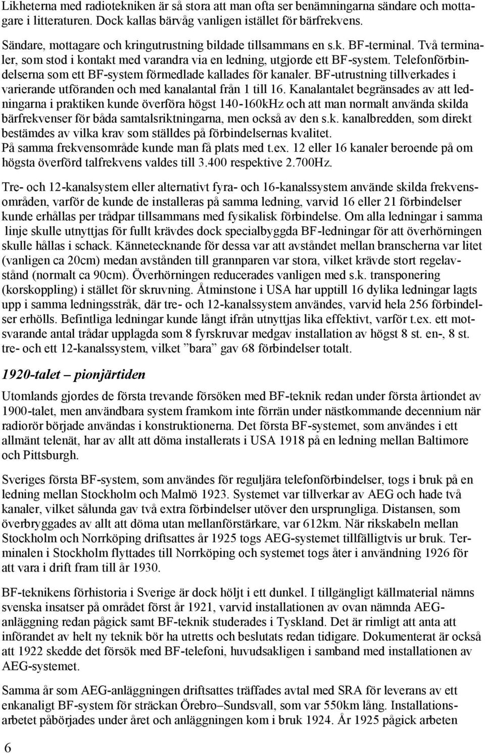 Telefonförbindelserna som ett BF-system förmedlade kallades för kanaler. BF-utrustning tillverkades i varierande utföranden och med kanalantal från 1 till 16.