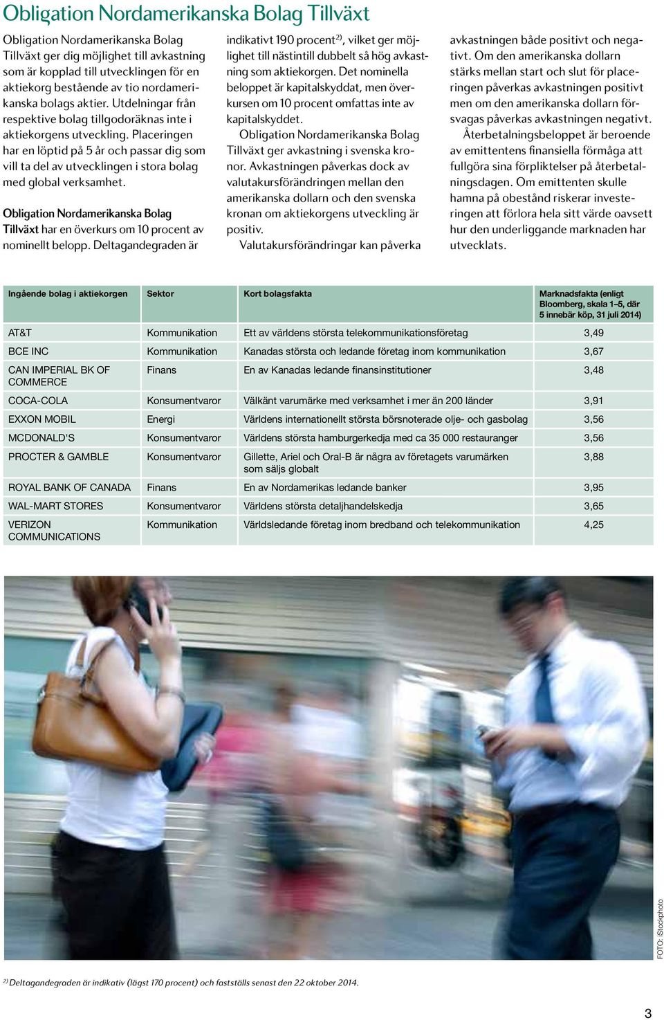 Placeringen har en löptid på 5 år och passar dig som vill ta del av utvecklingen i stora bolag med global verksamhet.