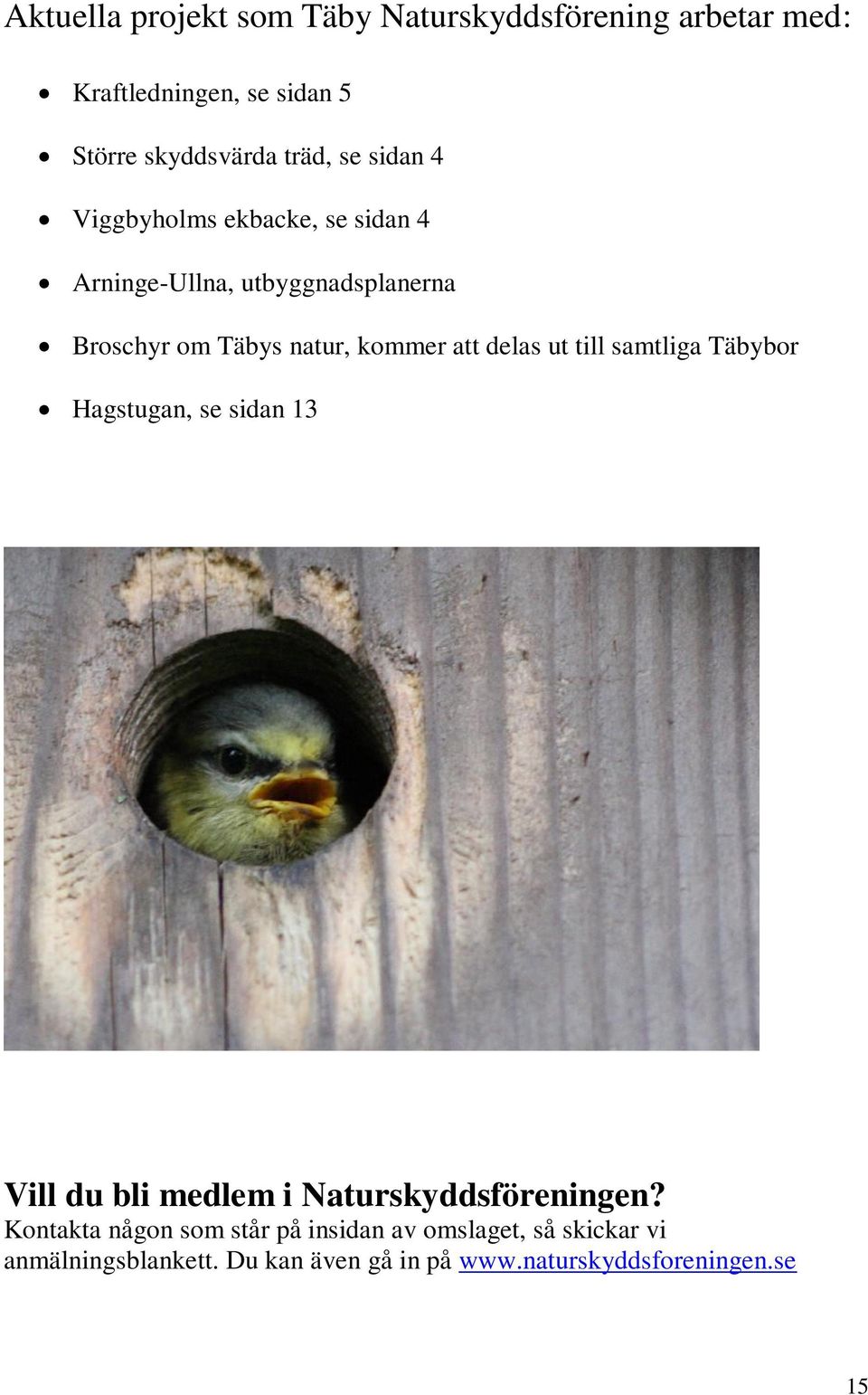 delas ut till samtliga Täbybor Hagstugan, se sidan 13 Vill du bli medlem i Naturskyddsföreningen?