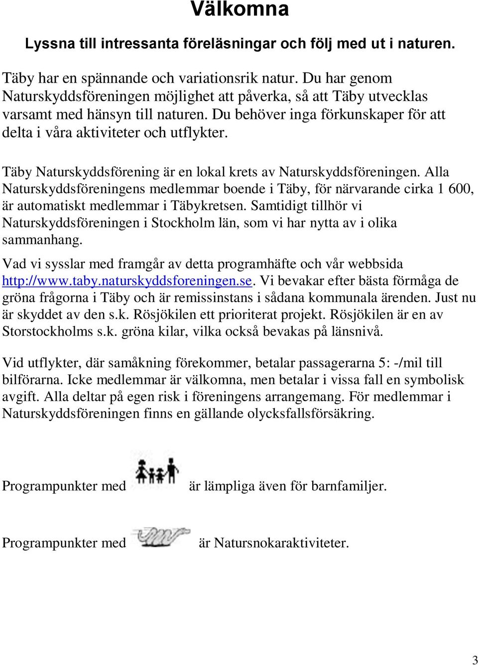 Täby Naturskyddsförening är en lokal krets av Naturskyddsföreningen. Alla Naturskyddsföreningens medlemmar boende i Täby, för närvarande cirka 1 600, är automatiskt medlemmar i Täbykretsen.