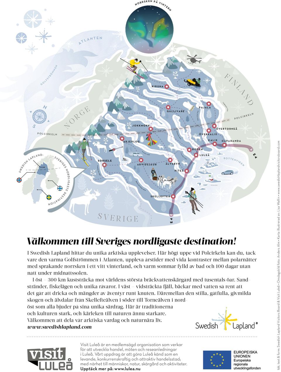 H P LA Välkommen till Sveriges nordligaste destination! I Swedish Lapland hittar du unika arktiska upplevelser.