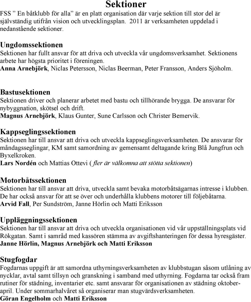 Anna Arnebjörk, Niclas Petersson, Niclas Beerman, Peter Fransson, Anders Sjöholm. Bastusektionen Sektionen driver och planerar arbetet med bastu och tillhörande brygga.