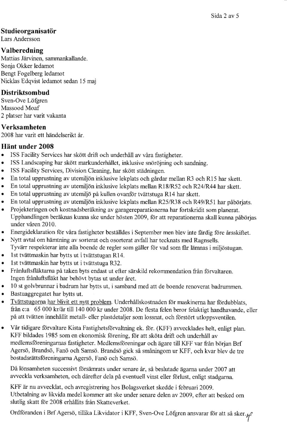 Ar. Sida 2 av 5 Hiint under 28. ISS Facility Services har sk6tt drift och underhall av vara fastigheter. o ISS Landscaping har skdtt markunderhillet, inklusive sncirrijning och sandning.