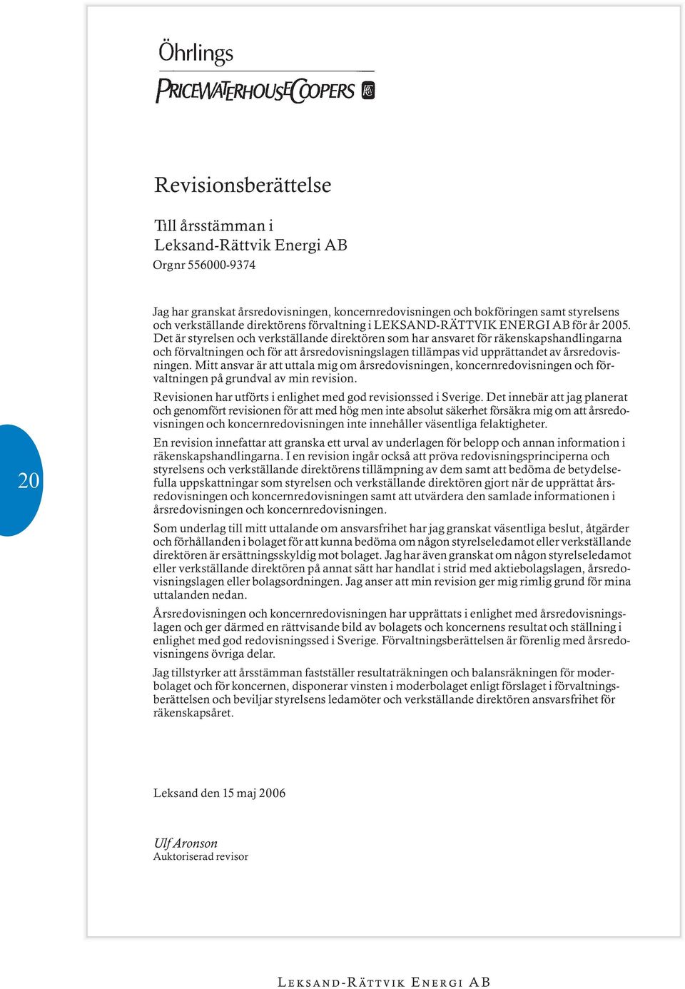 Det Ìr styrelsen och verkstìllande direkt ren som har ansvaret f r rìkenskapshandlingarna och f rvaltningen och f r att Ôrsredovisningslagen tillìmpas vid upprìttandet av Ôrsredovisningen.