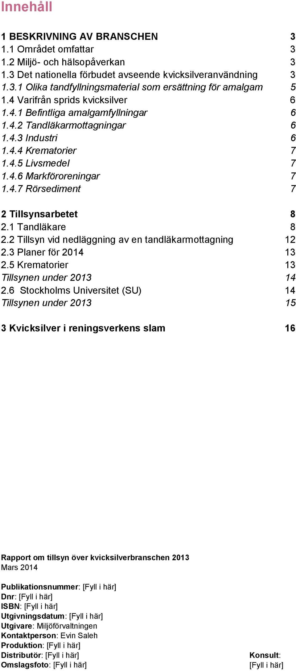 1 Tandläkare 8 2.2 Tillsyn vid nedläggning av en tandläkarmottagning 12 2.3 Planer för 2014 13 2.5 Krematorier 13 Tillsynen under 2013 14 2.