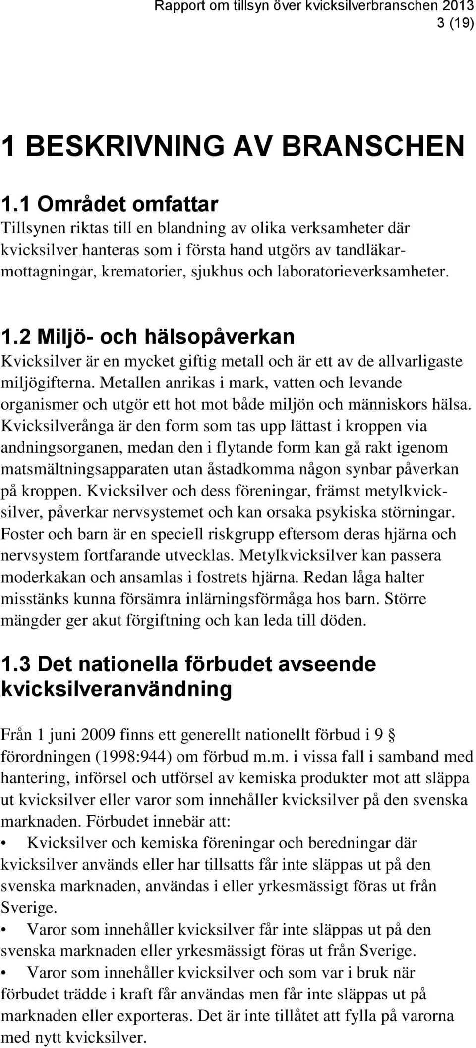 laboratorieverksamheter. 1.2 Miljö- och hälsopåverkan Kvicksilver är en mycket giftig metall och är ett av de allvarligaste miljögifterna.