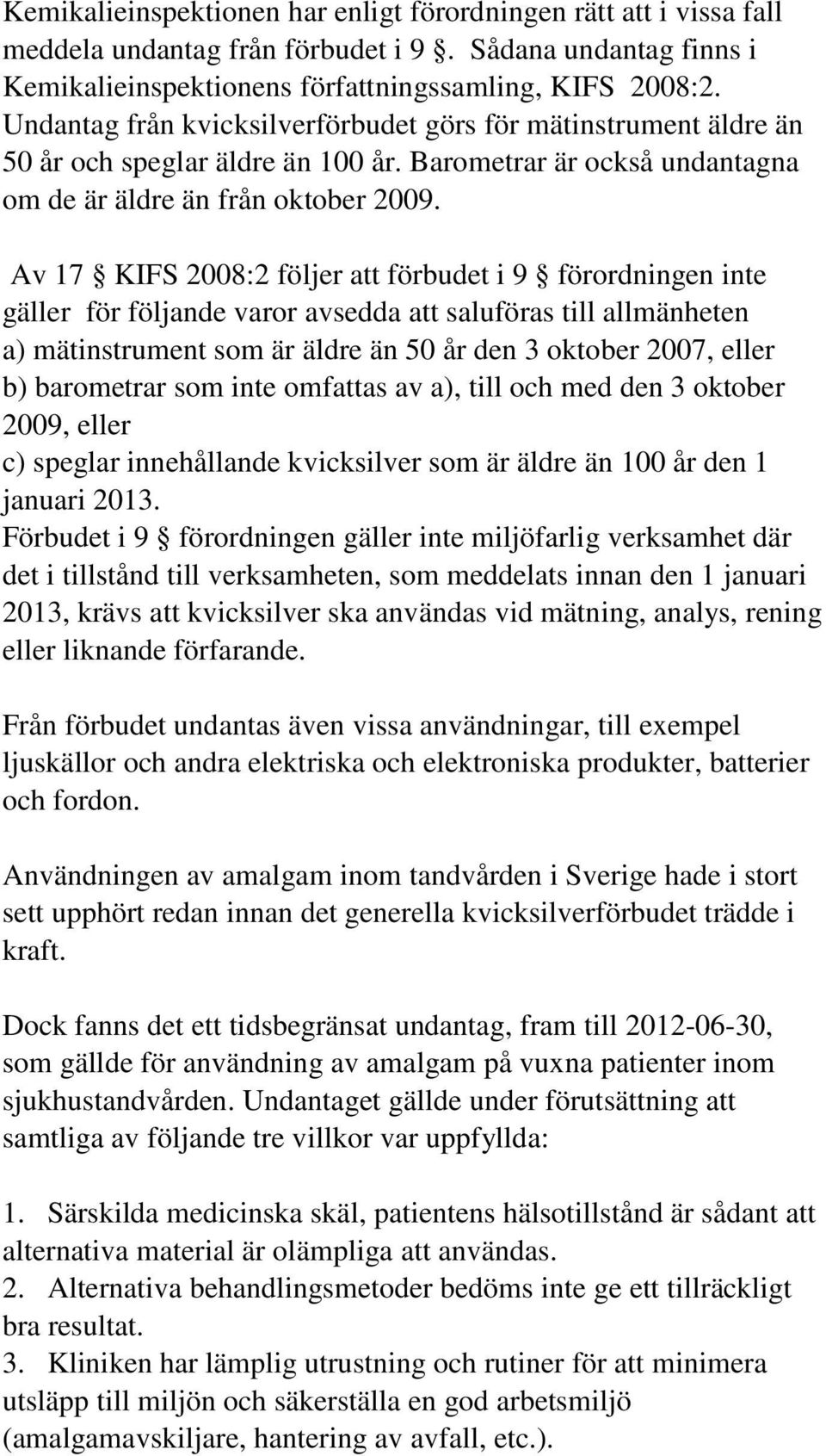 Av 17 KIFS 2008:2 följer att förbudet i 9 förordningen inte gäller för följande varor avsedda att saluföras till allmänheten a) mätinstrument som är äldre än 50 år den 3 oktober 2007, eller b)