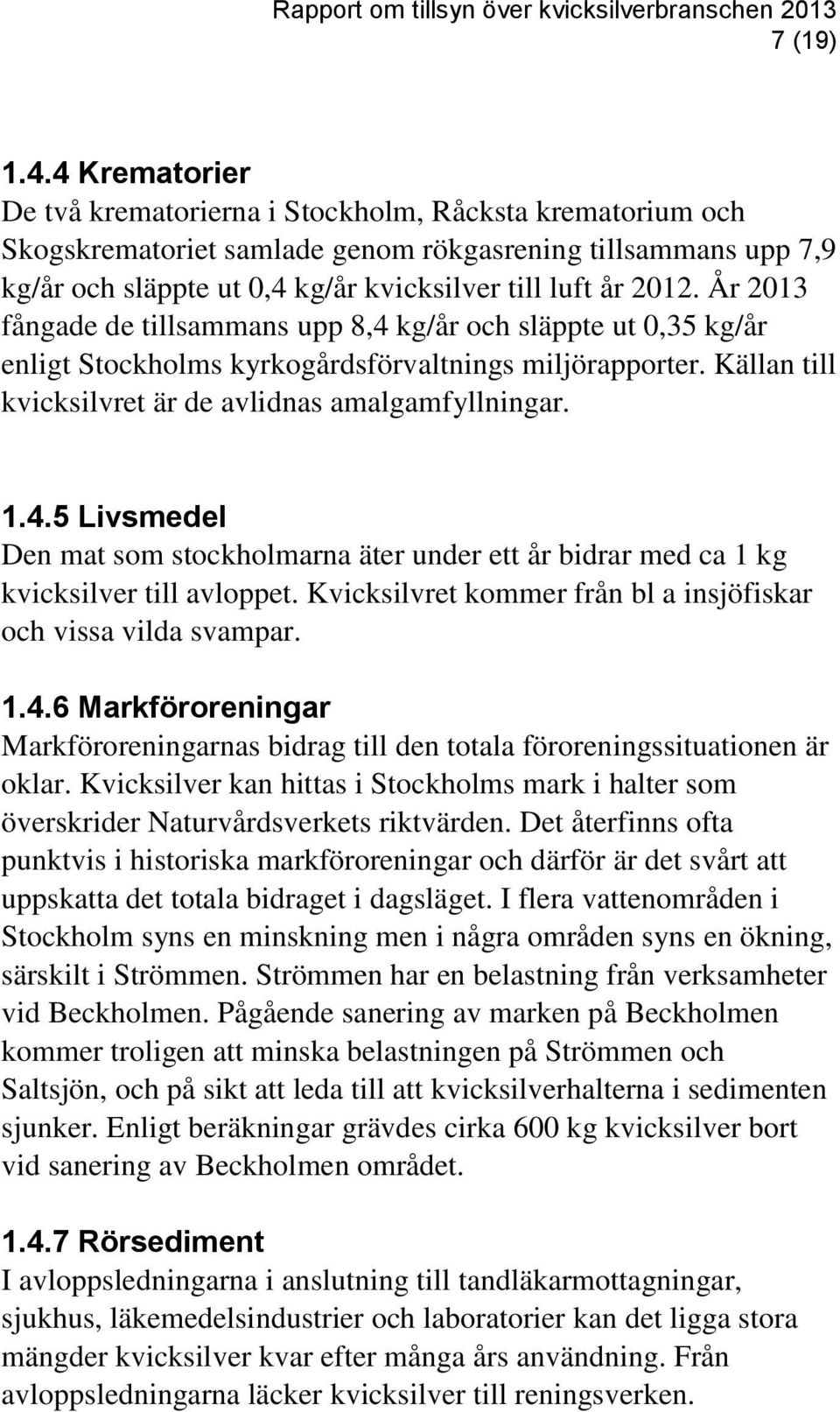 År 2013 fångade de tillsammans upp 8,4 kg/år och släppte ut 0,35 kg/år enligt Stockholms kyrkogårdsförvaltnings miljörapporter. Källan till kvicksilvret är de avlidnas amalgamfyllningar. 1.4.5 Livsmedel Den mat som stockholmarna äter under ett år bidrar med ca 1 kg kvicksilver till avloppet.