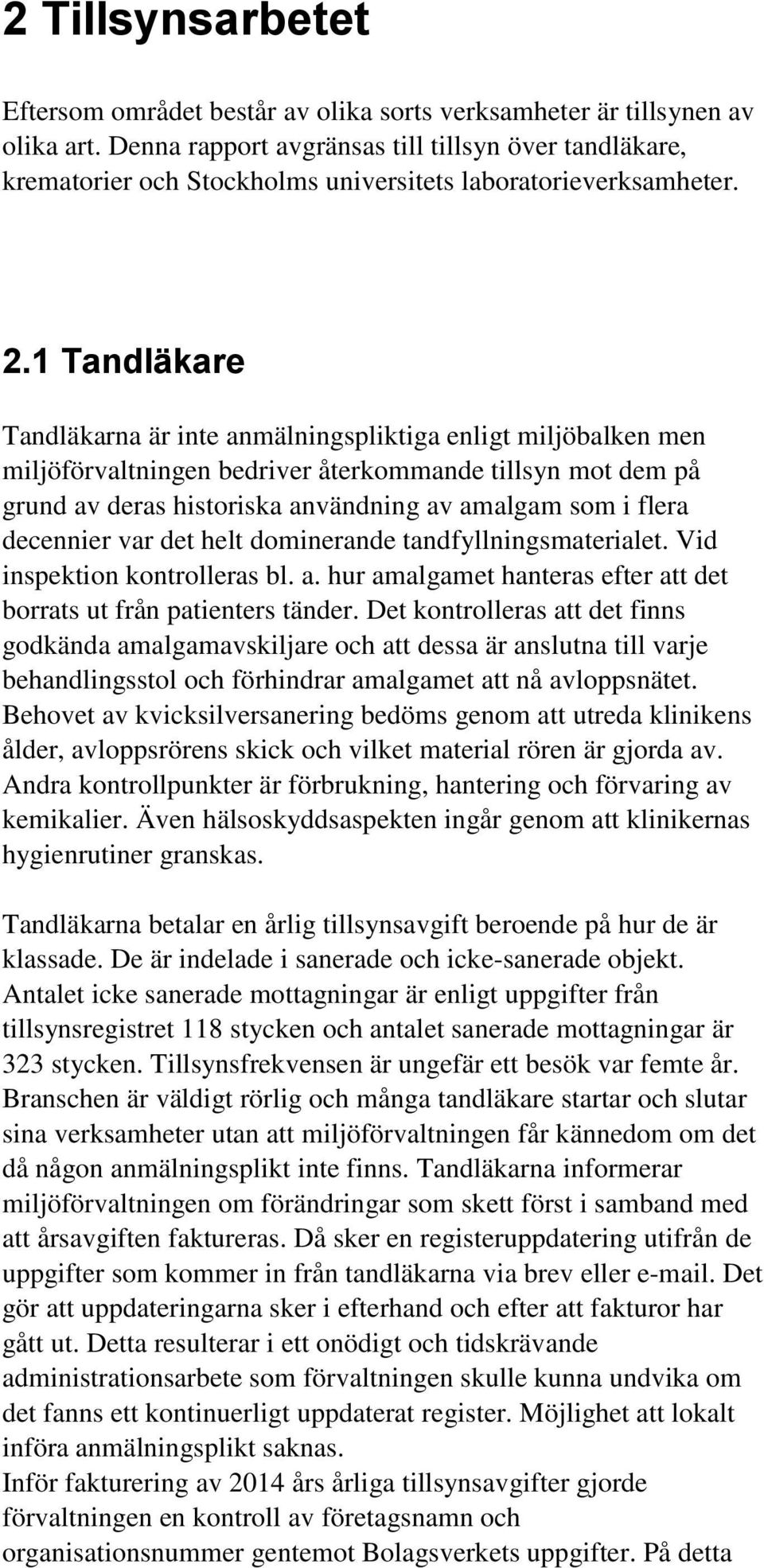 1 Tandläkare Tandläkarna är inte anmälningspliktiga enligt miljöbalken men miljöförvaltningen bedriver återkommande tillsyn mot dem på grund av deras historiska användning av amalgam som i flera