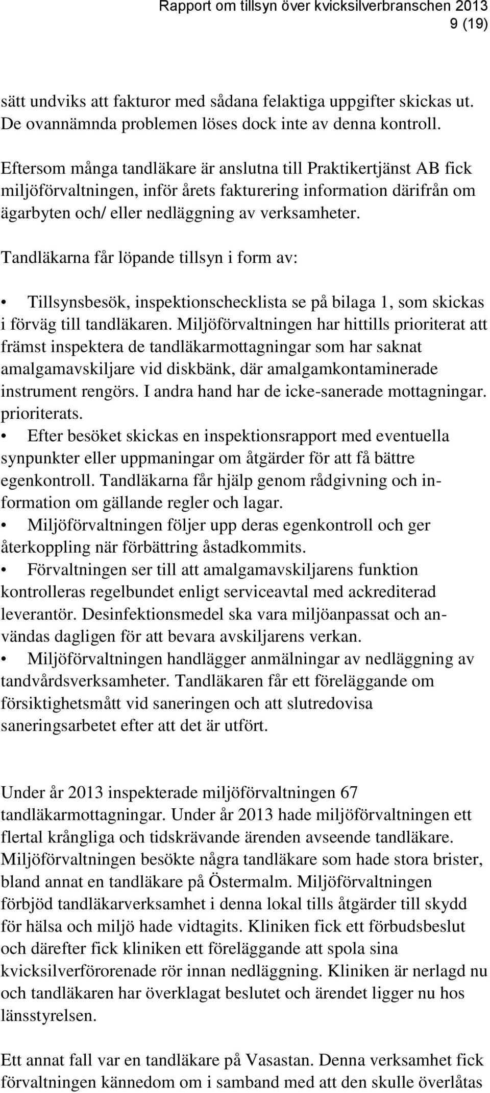 Tandläkarna får löpande tillsyn i form av: Tillsynsbesök, inspektionschecklista se på bilaga 1, som skickas i förväg till tandläkaren.