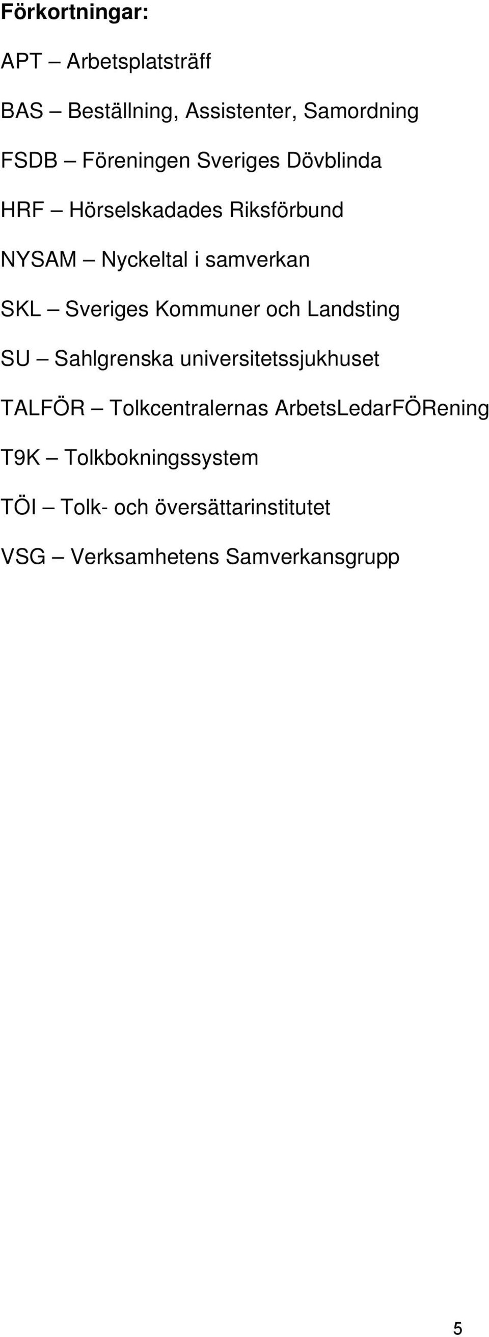 Kommuner och Landsting SU Sahlgrenska universitetssjukhuset TALFÖR Tolkcentralernas