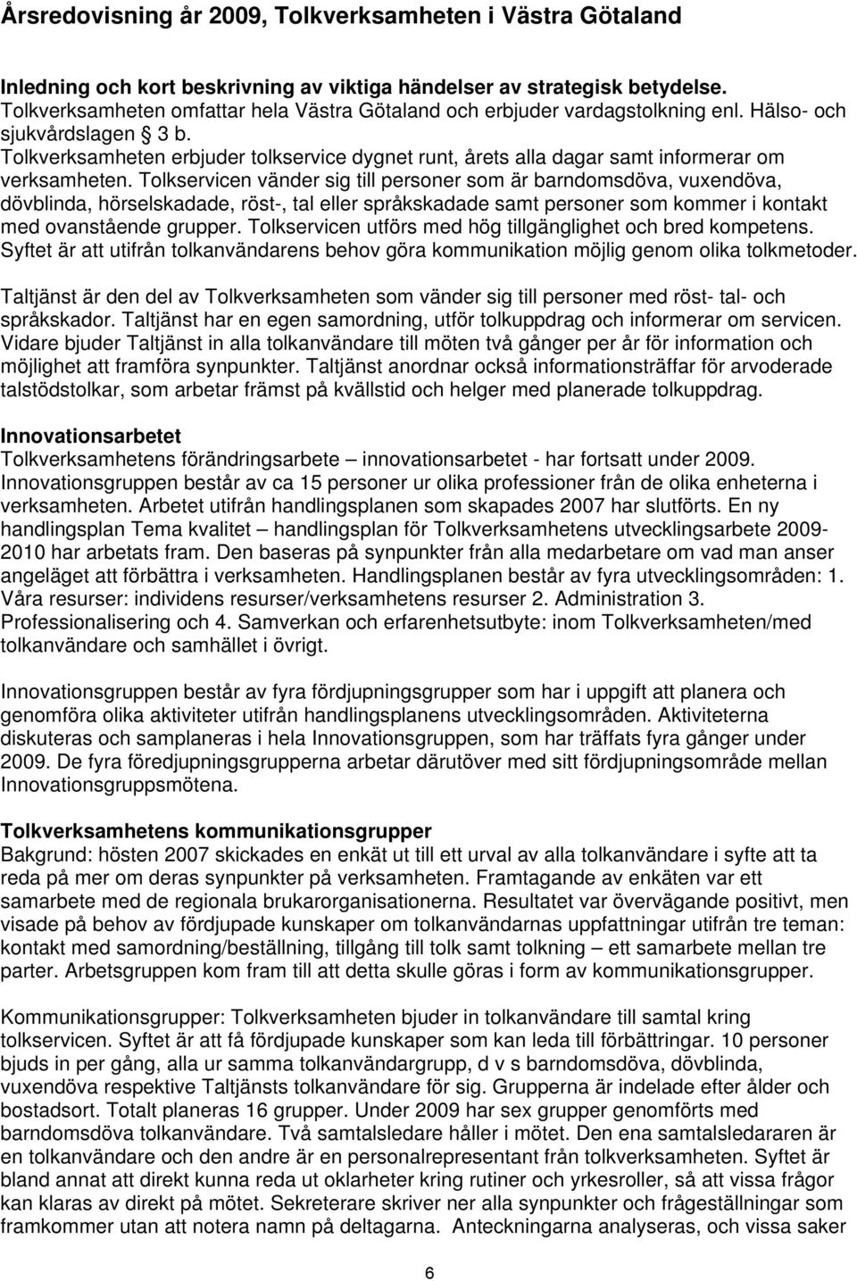 Tolkverksamheten erbjuder tolkservice dygnet runt, årets alla dagar samt informerar om verksamheten.