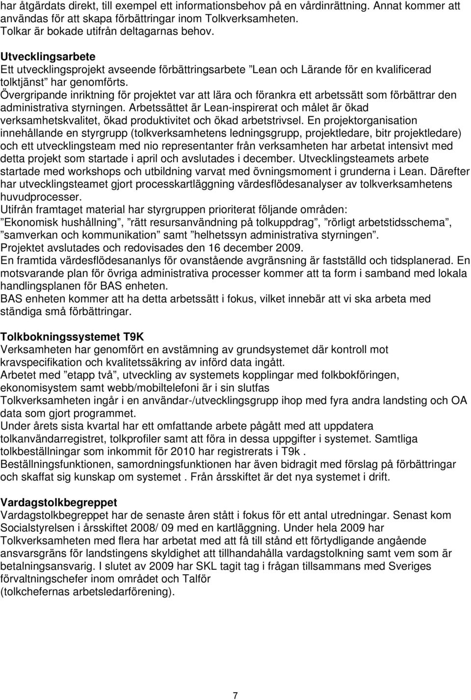 Övergripande inriktning för projektet var att lära och förankra ett arbetssätt som förbättrar den administrativa styrningen.