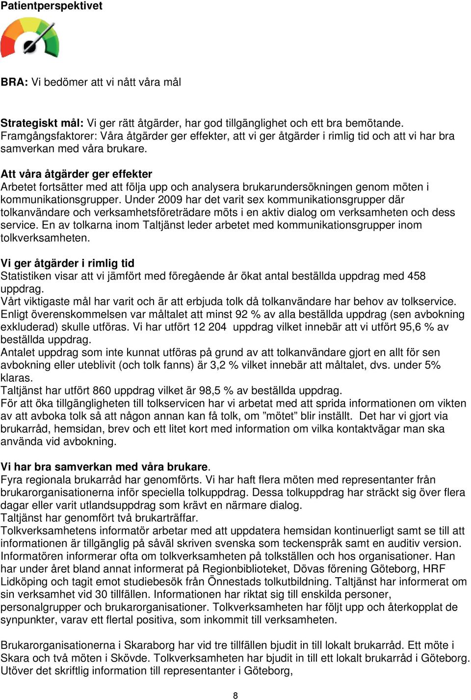 Att våra åtgärder ger effekter Arbetet fortsätter med att följa upp och analysera brukarundersökningen genom möten i kommunikationsgrupper.