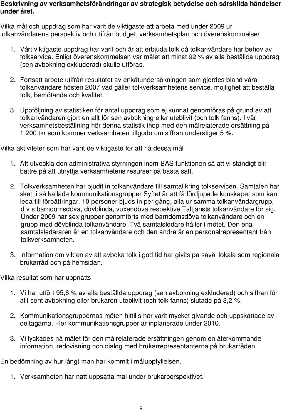 Vårt viktigaste uppdrag har varit och är att erbjuda tolk då tolkanvändare har behov av tolkservice.