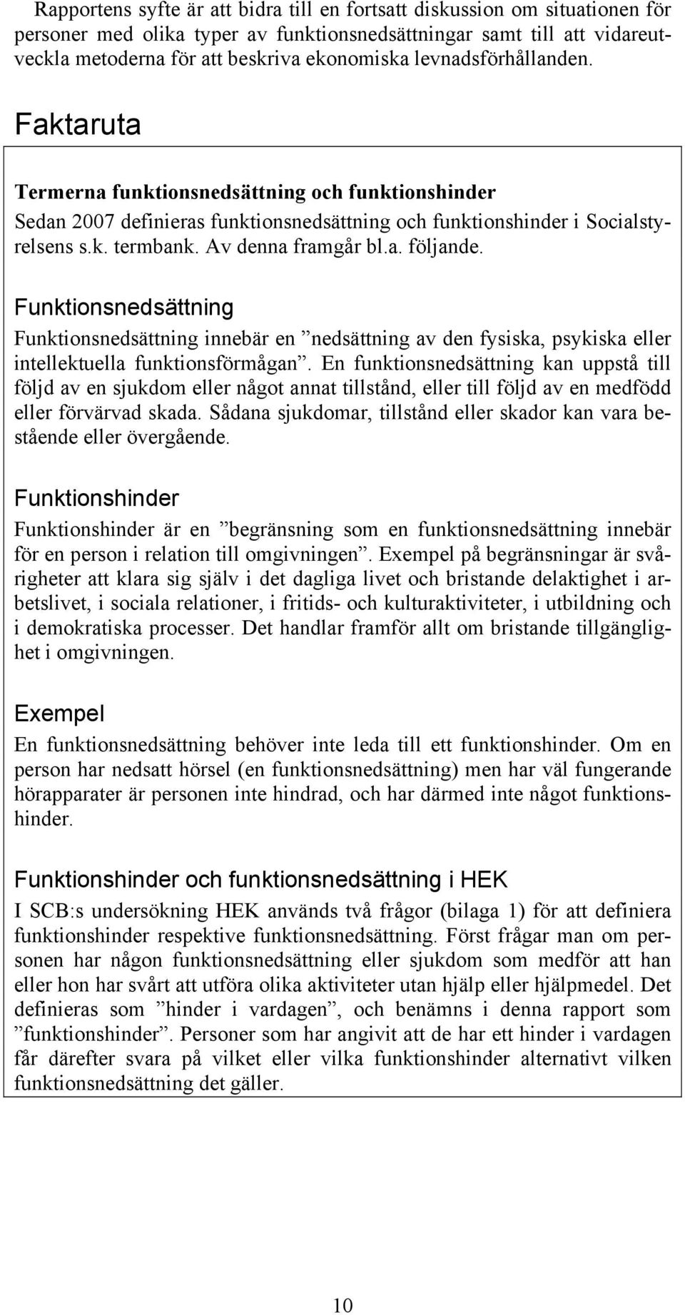 Funktionsnedsättning Funktionsnedsättning innebär en nedsättning av den fysiska, psykiska eller intellektuella funktionsförmågan.