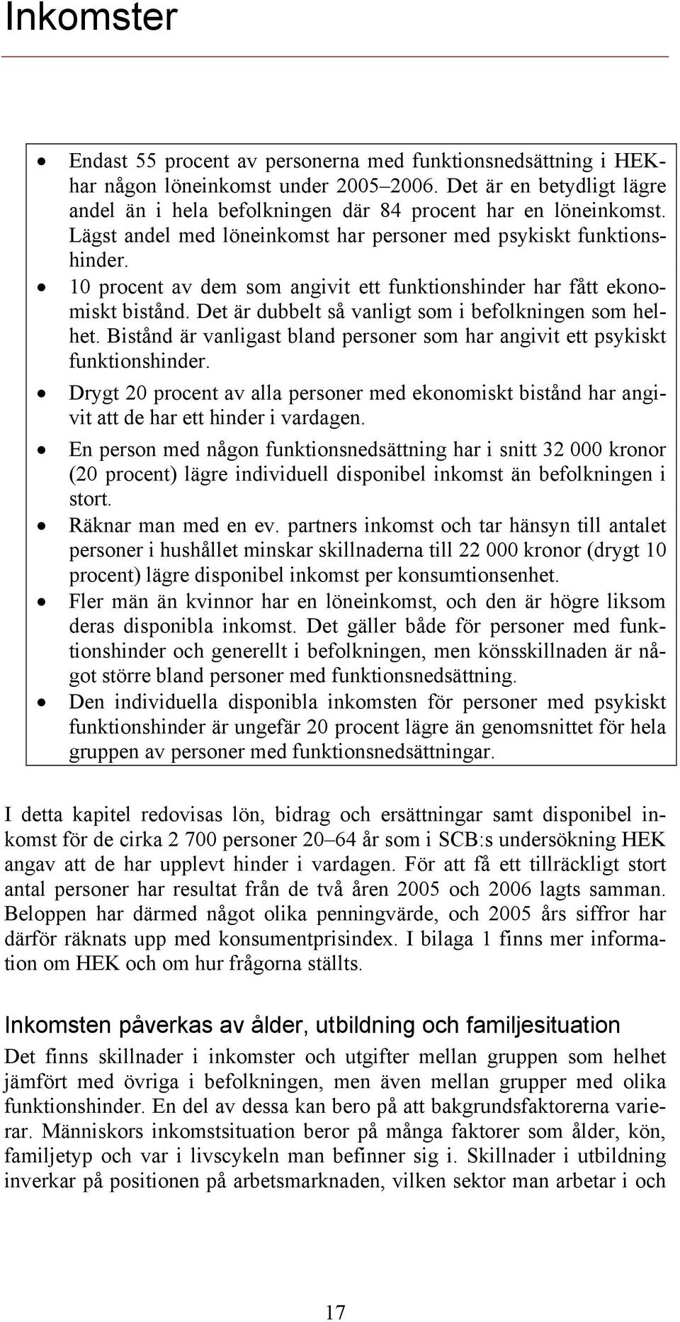 Det är dubbelt så vanligt som i befolkningen som helhet. Bistånd är vanligast bland personer som har angivit ett psykiskt funktionshinder.