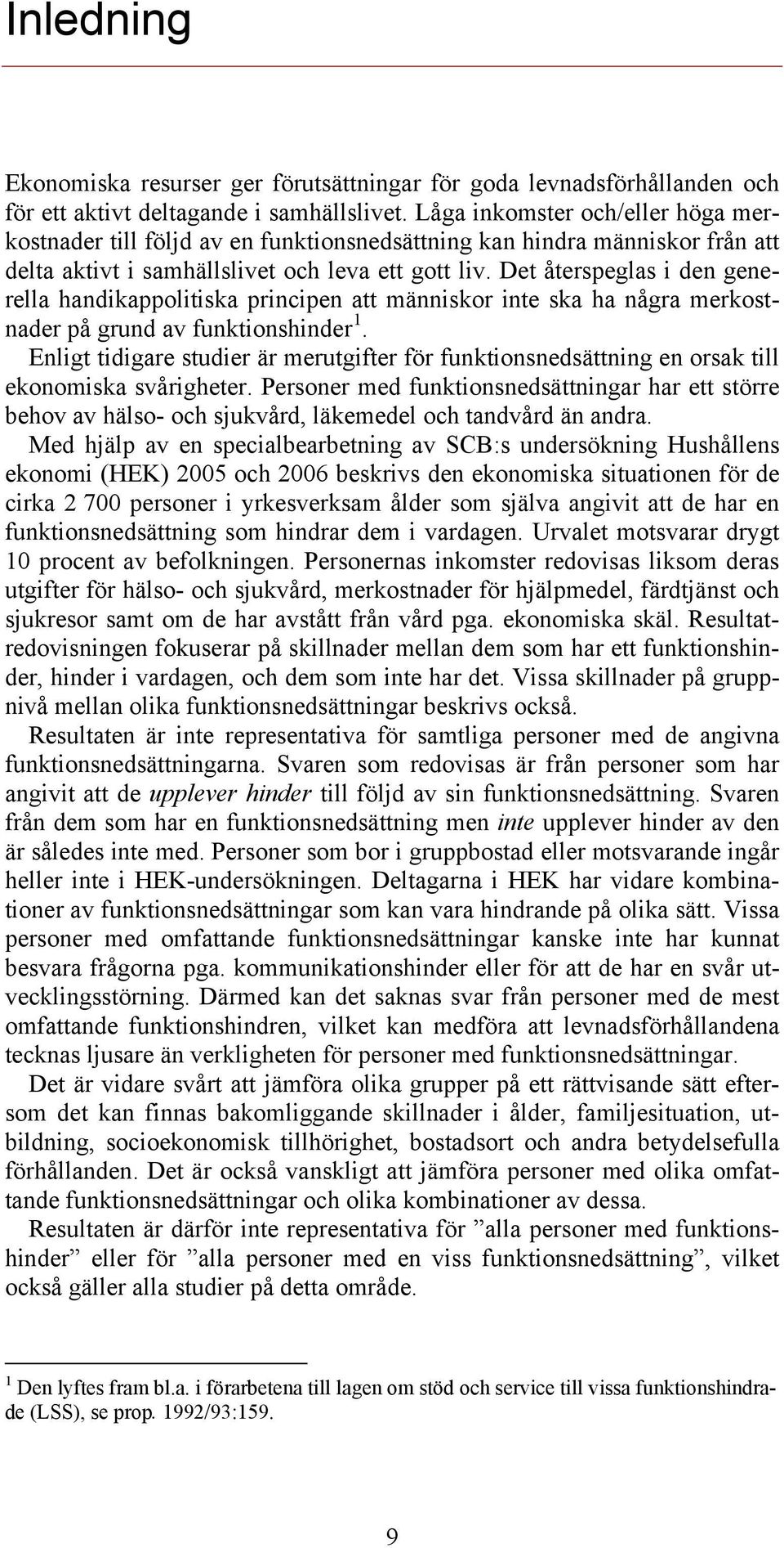 Det återspeglas i den generella handikappolitiska principen att människor inte ska ha några merkostnader på grund av funktionshinder 1.