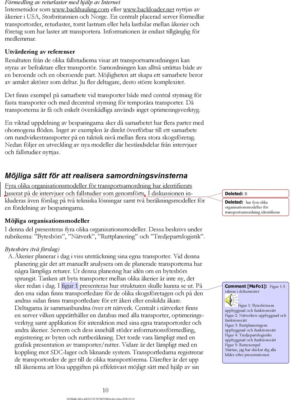 Informationen är endast tillgänglig för medlemmar. Utvärdering av referenser Resultaten från de olika fallstudierna visar att transportsamordningen kan styras av befraktare eller transportör.