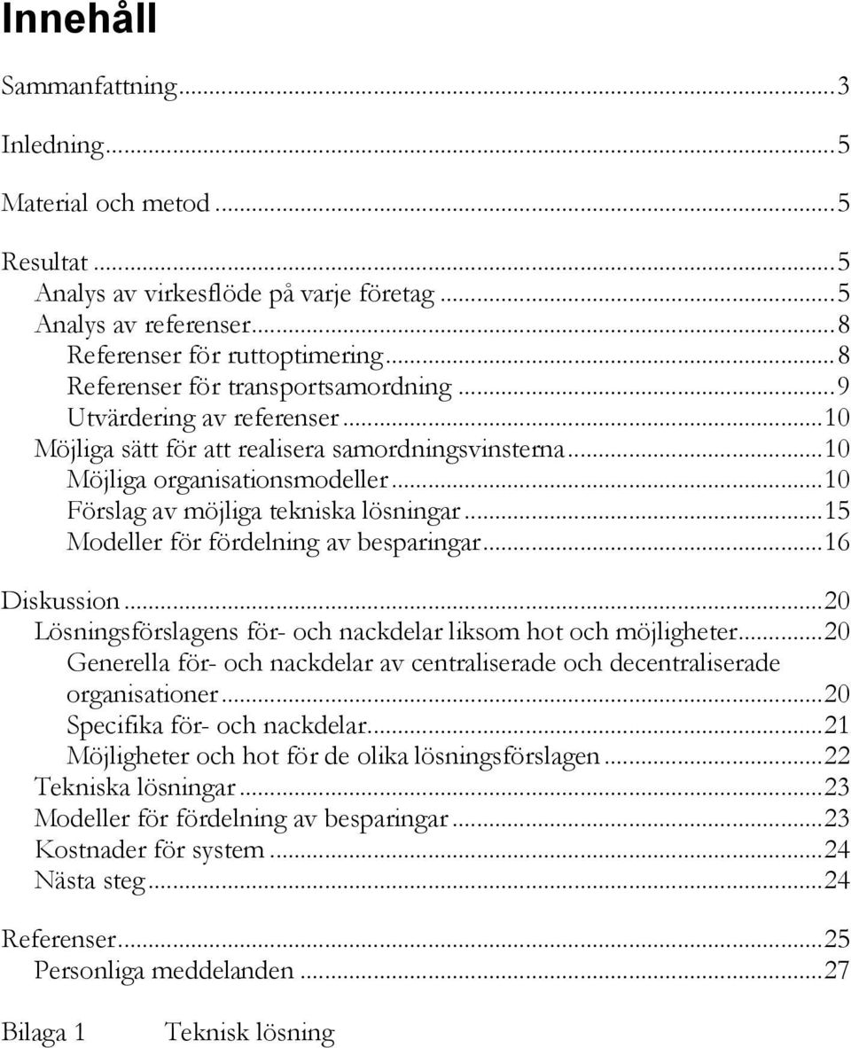 ..10 Förslag av möjliga tekniska lösningar...15 Modeller för fördelning av besparingar...16 Diskussion...20 Lösningsförslagens för- och nackdelar liksom hot och möjligheter.