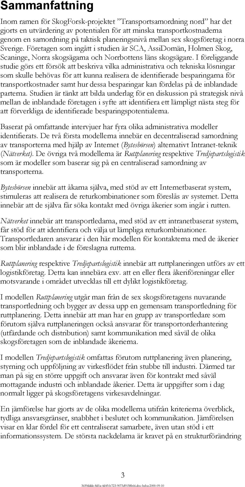 I föreliggande studie görs ett försök att beskriva vilka administrativa och tekniska lösningar som skulle behövas för att kunna realisera de identifierade besparingarna för transportkostnader samt