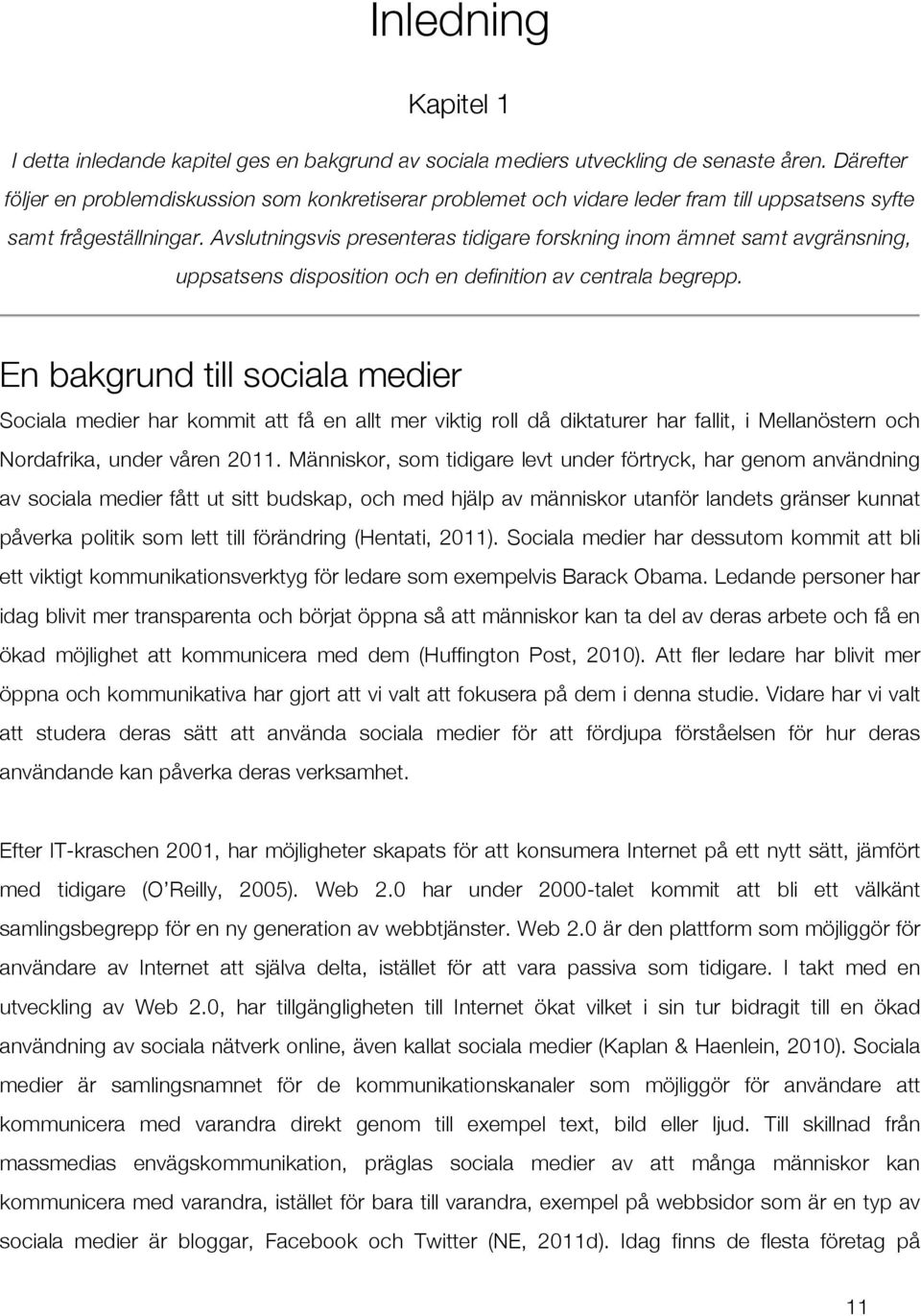 Avslutningsvis presenteras tidigare forskning inom ämnet samt avgränsning, uppsatsens disposition och en definition av centrala begrepp.