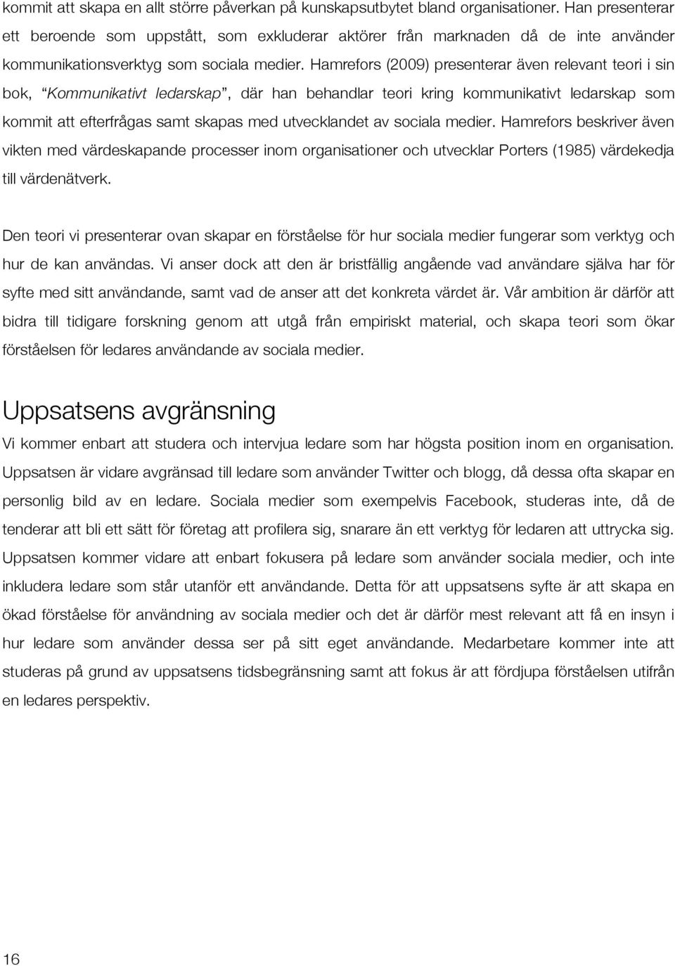 Hamrefors (2009) presenterar även relevant teori i sin bok, Kommunikativt ledarskap, där han behandlar teori kring kommunikativt ledarskap som kommit att efterfrågas samt skapas med utvecklandet av