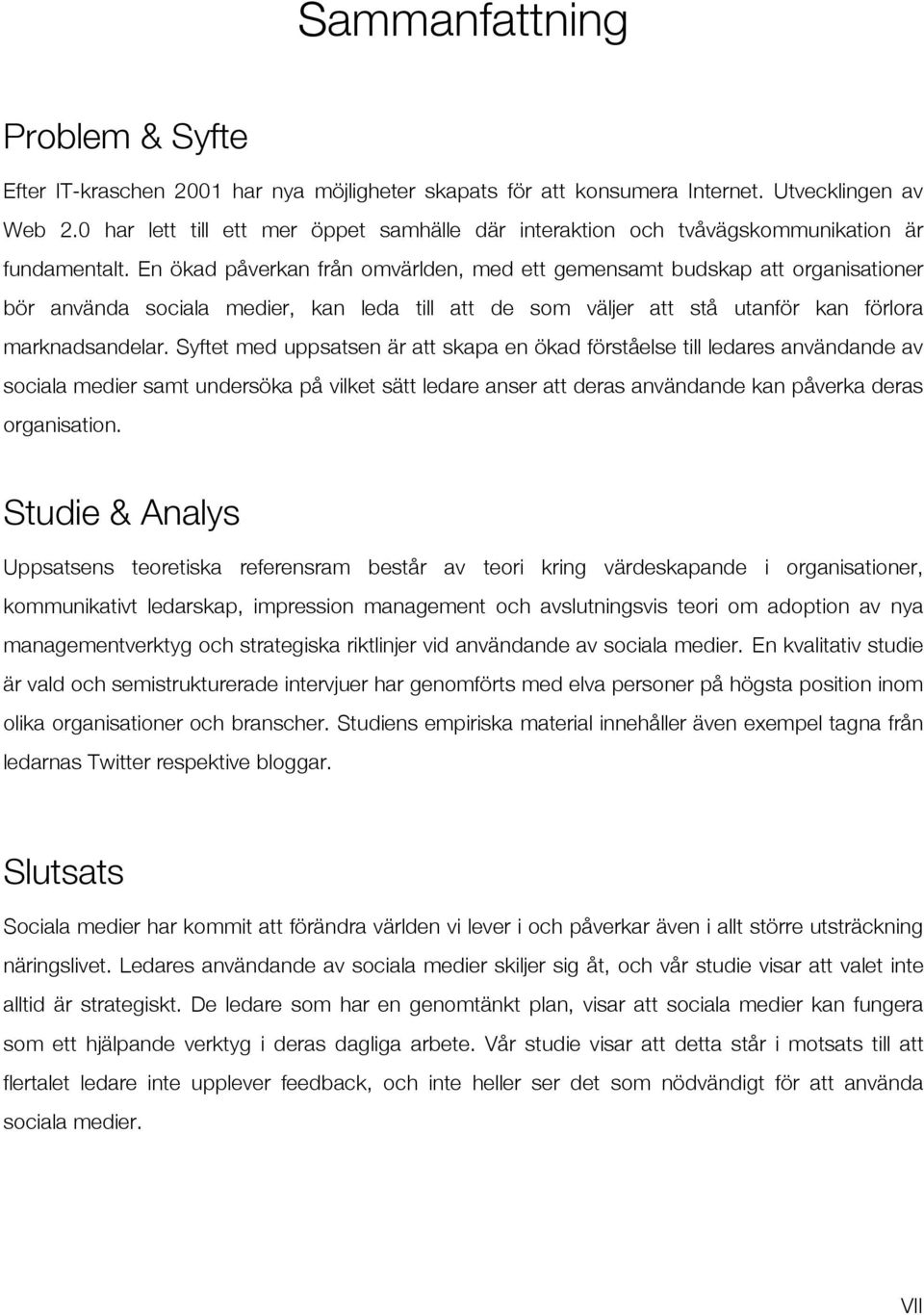 En ökad påverkan från omvärlden, med ett gemensamt budskap att organisationer bör använda sociala medier, kan leda till att de som väljer att stå utanför kan förlora marknadsandelar.