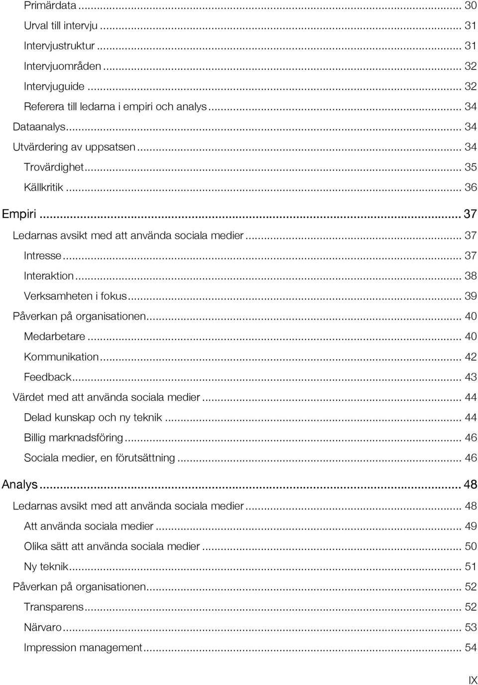 .. 40 Medarbetare... 40 Kommunikation... 42 Feedback... 43 Värdet med att använda sociala medier... 44 Delad kunskap och ny teknik... 44 Billig marknadsföring... 46 Sociala medier, en förutsättning.