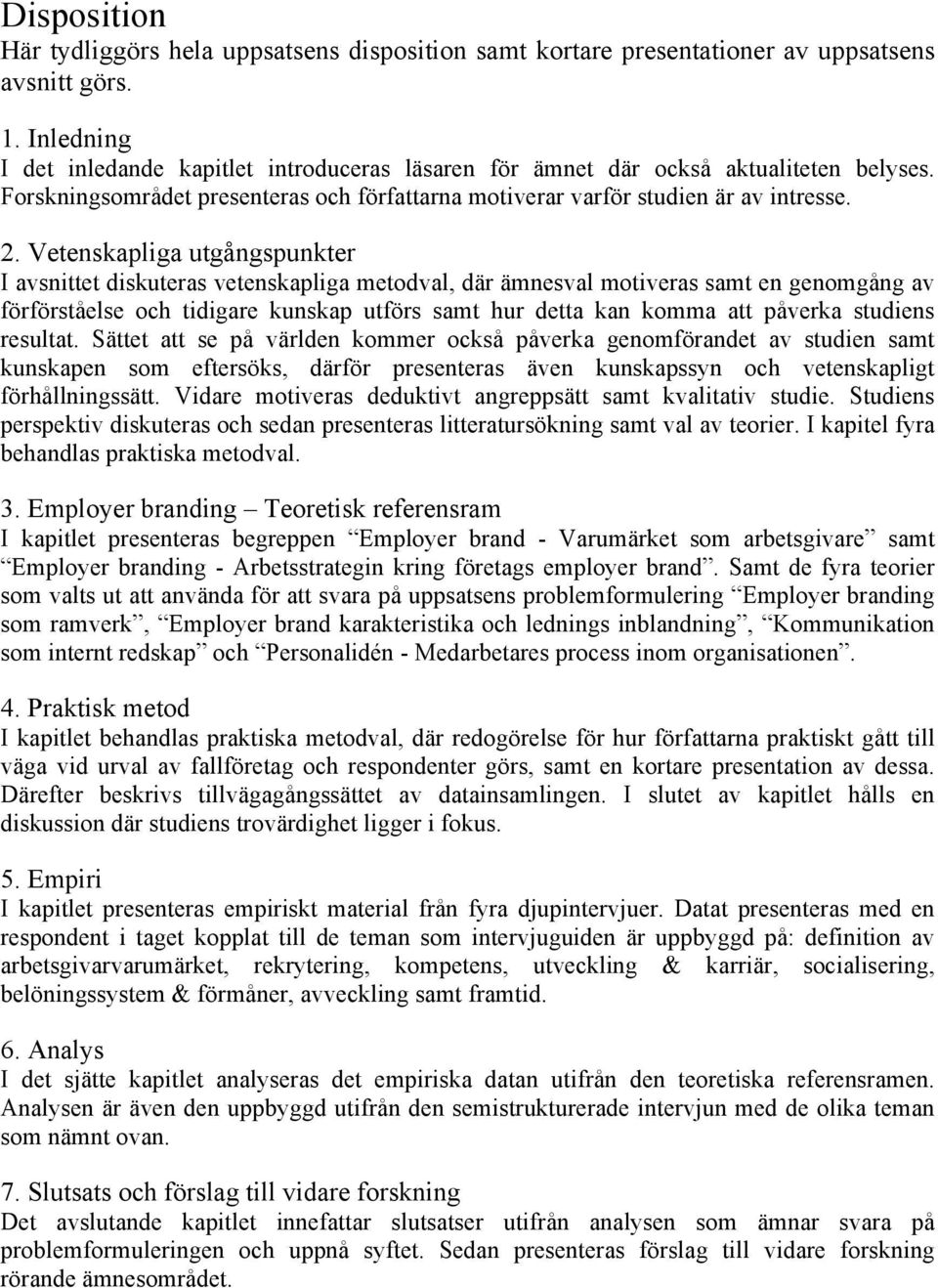 Vetenskapliga utgångspunkter I avsnittet diskuteras vetenskapliga metodval, där ämnesval motiveras samt en genomgång av förförståelse och tidigare kunskap utförs samt hur detta kan komma att påverka
