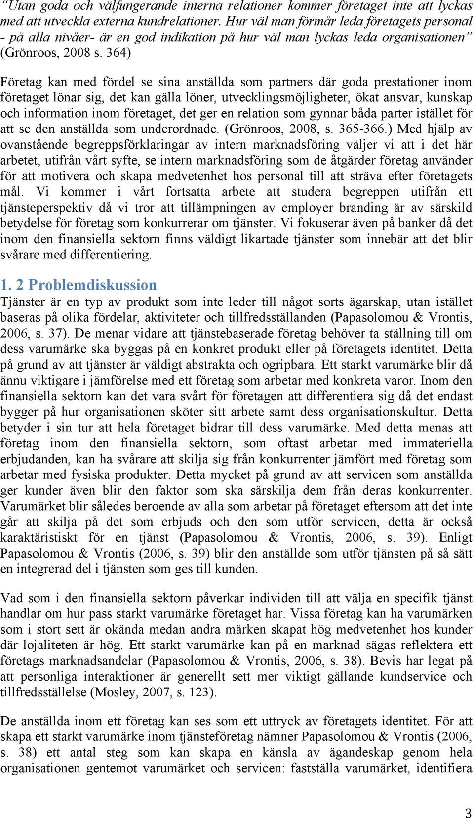 364) Företag kan med fördel se sina anställda som partners där goda prestationer inom företaget lönar sig, det kan gälla löner, utvecklingsmöjligheter, ökat ansvar, kunskap och information inom
