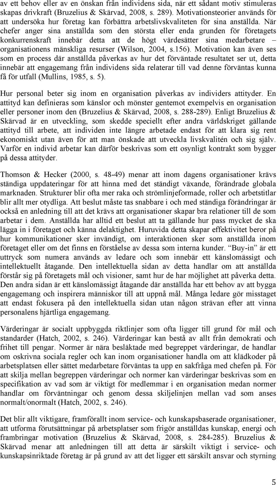 När chefer anger sina anställda som den största eller enda grunden för företagets konkurrenskraft innebär detta att de högt värdesätter sina medarbetare organisationens mänskliga resurser (Wilson,