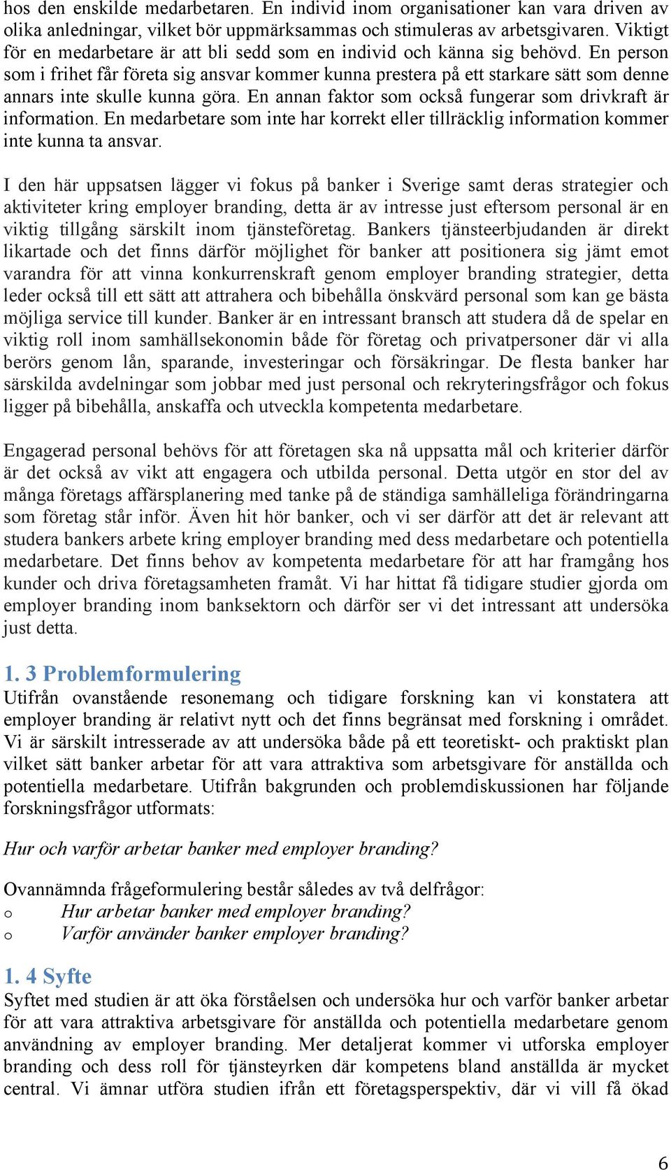 En person som i frihet får företa sig ansvar kommer kunna prestera på ett starkare sätt som denne annars inte skulle kunna göra. En annan faktor som också fungerar som drivkraft är information.