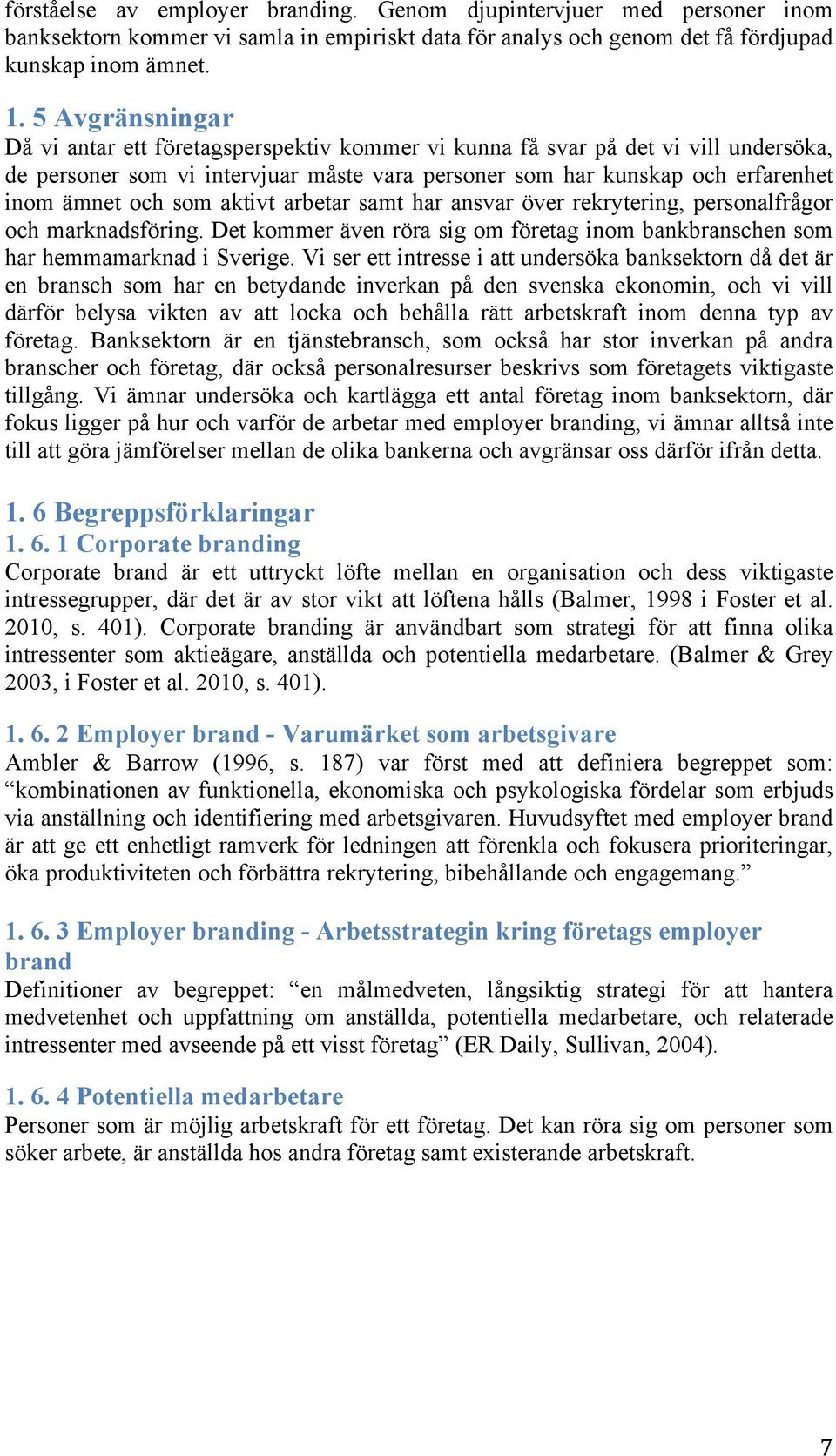 som aktivt arbetar samt har ansvar över rekrytering, personalfrågor och marknadsföring. Det kommer även röra sig om företag inom bankbranschen som har hemmamarknad i Sverige.