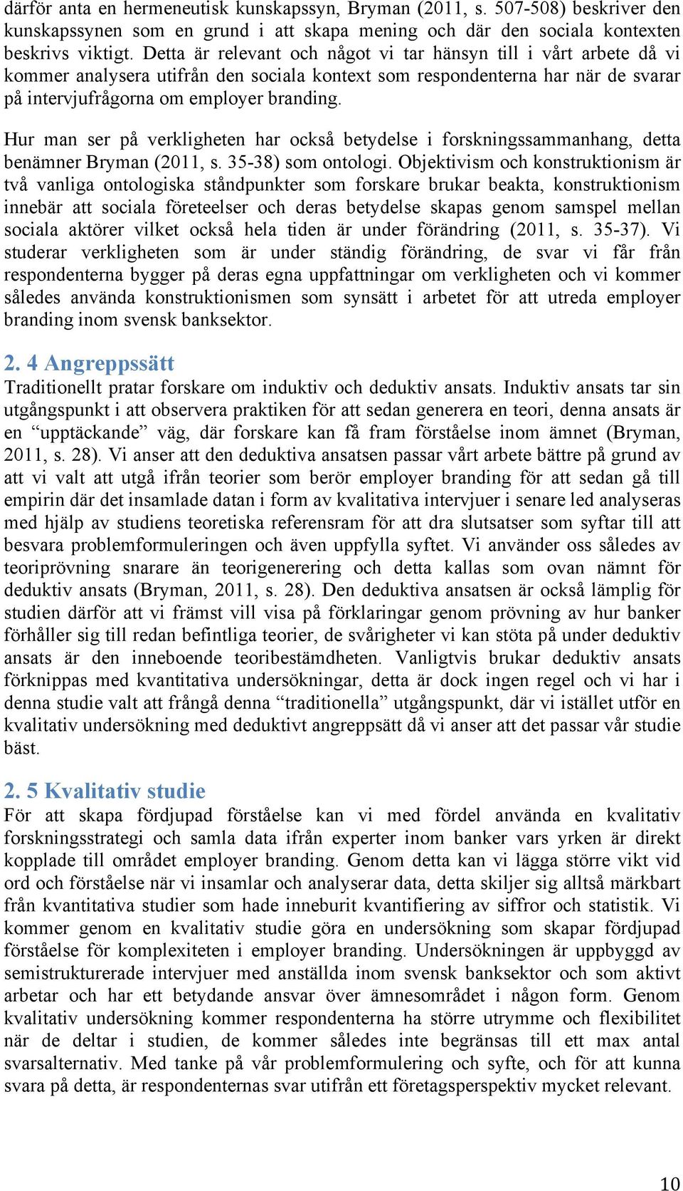 Hur man ser på verkligheten har också betydelse i forskningssammanhang, detta benämner Bryman (2011, s. 35-38) som ontologi.