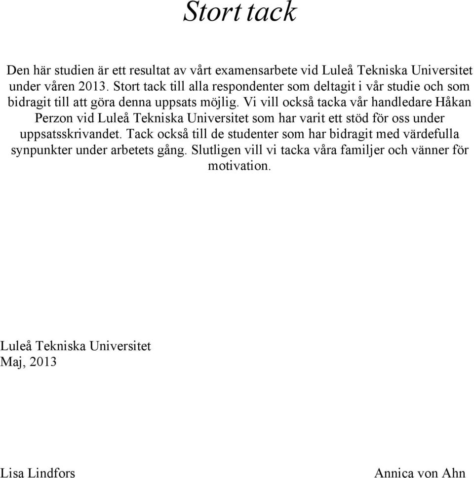 Vi vill också tacka vår handledare Håkan Perzon vid Luleå Tekniska Universitet som har varit ett stöd för oss under uppsatsskrivandet.
