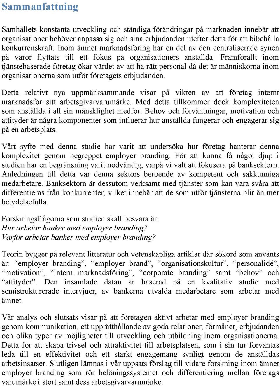 Framförallt inom tjänstebaserade företag ökar värdet av att ha rätt personal då det är människorna inom organisationerna som utför företagets erbjudanden.